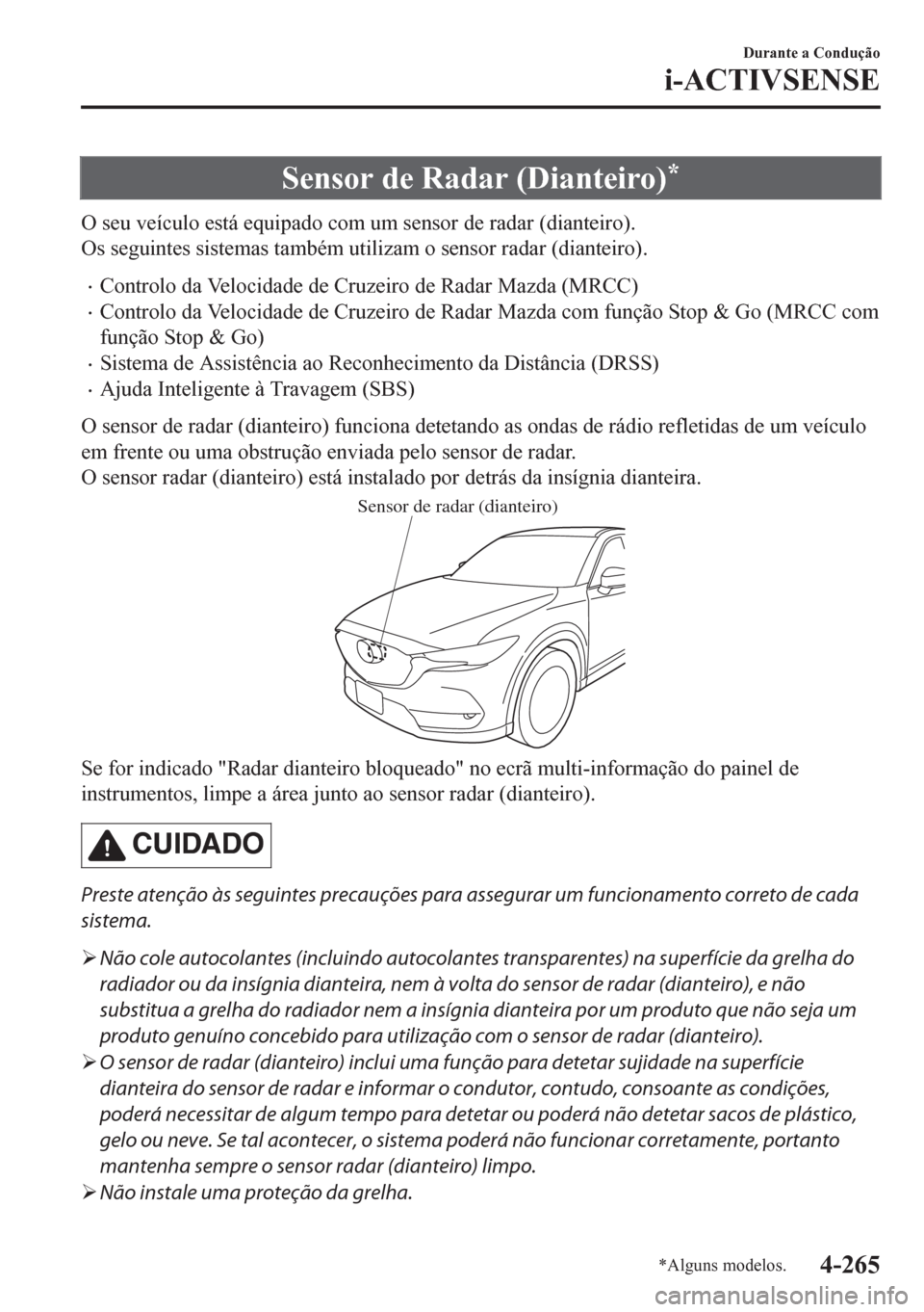 MAZDA MODEL CX-5 2018  Manual do proprietário (in Portuguese) Sensor de Radar (Dianteiro)*
O seu veículo está equipado com um sensor de radar (dianteiro).
Os seguintes sistemas também utilizam o sensor radar (dianteiro).
•Controlo da Velocidade de Cruzeiro 