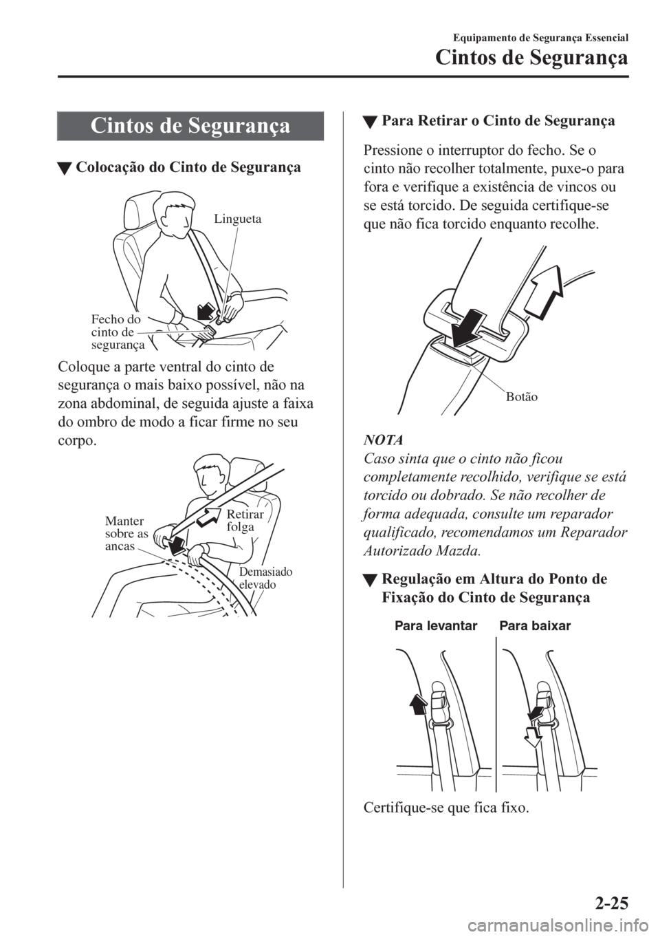 MAZDA MODEL CX-5 2018 Manual do proprietário (in Portuguese) Cintos de Segurança
tColocação do Cinto de Segurança
Lingueta
Fecho do
cinto de
segurança
Coloque a parte ventral do cinto de
segurança o mais baixo possível, não na
zona abdominal, de segui MAZDA MODEL CX-5 2018 Manual do proprietário (in Portuguese) Cintos de Segurança
tColocação do Cinto de Segurança
Lingueta
Fecho do
cinto de
segurança
Coloque a parte ventral do cinto de
segurança o mais baixo possível, não na
zona abdominal, de segui
