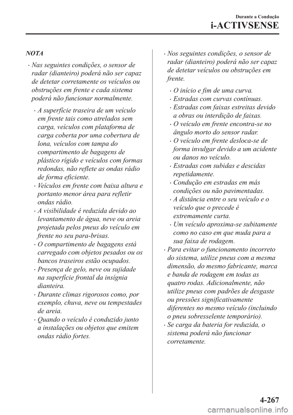 MAZDA MODEL CX-5 2018 Manual do proprietário (in Portuguese) NOTA
•Nas seguintes condições, o sensor de
radar (dianteiro) poderá não ser capaz
de detetar corretamente os veículos ou
obstruções em frente e cada sistema
poderá não funcionar normalmente MAZDA MODEL CX-5 2018 Manual do proprietário (in Portuguese) NOTA
•Nas seguintes condições, o sensor de
radar (dianteiro) poderá não ser capaz
de detetar corretamente os veículos ou
obstruções em frente e cada sistema
poderá não funcionar normalmente