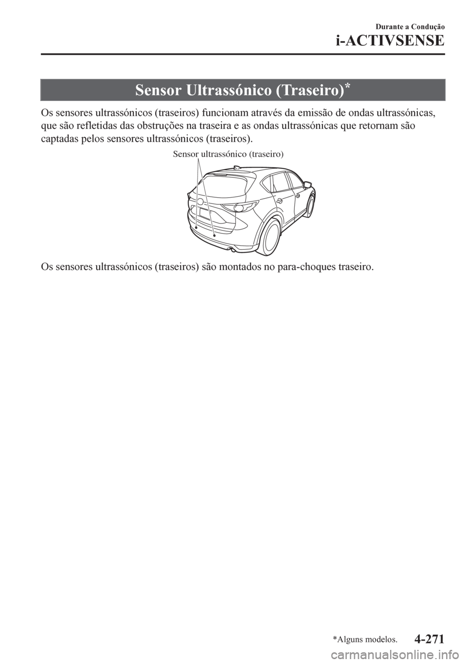 MAZDA MODEL CX-5 2018 Manual do proprietário (in Portuguese) Sensor Ultrassónico (Traseiro)*
Os sensores ultrassónicos (traseiros) funcionam através da emissão de ondas ultrassónicas,
que são refletidas das obstruções na traseira e as ondas ultrassónic MAZDA MODEL CX-5 2018 Manual do proprietário (in Portuguese) Sensor Ultrassónico (Traseiro)*
Os sensores ultrassónicos (traseiros) funcionam através da emissão de ondas ultrassónicas,
que são refletidas das obstruções na traseira e as ondas ultrassónic
