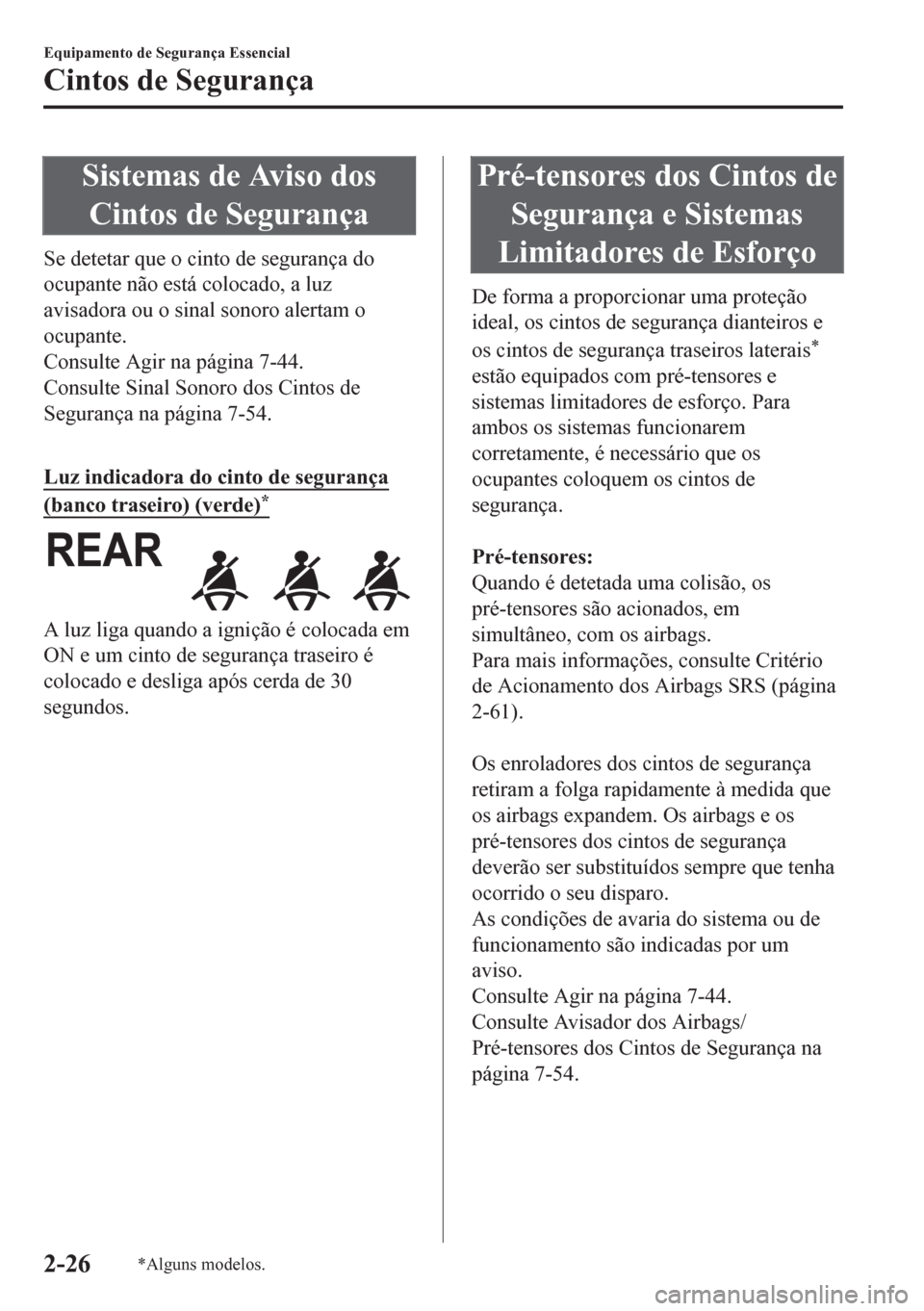 MAZDA MODEL CX-5 2018 Manual do proprietário (in Portuguese) Sistemas de Aviso dos
Cintos de Segurança
Se detetar que o cinto de segurança do
ocupante não está colocado, a luz
avisadora ou o sinal sonoro alertam o
ocupante.
Consulte Agir na página 7-44.
Co MAZDA MODEL CX-5 2018 Manual do proprietário (in Portuguese) Sistemas de Aviso dos
Cintos de Segurança
Se detetar que o cinto de segurança do
ocupante não está colocado, a luz
avisadora ou o sinal sonoro alertam o
ocupante.
Consulte Agir na página 7-44.
Co