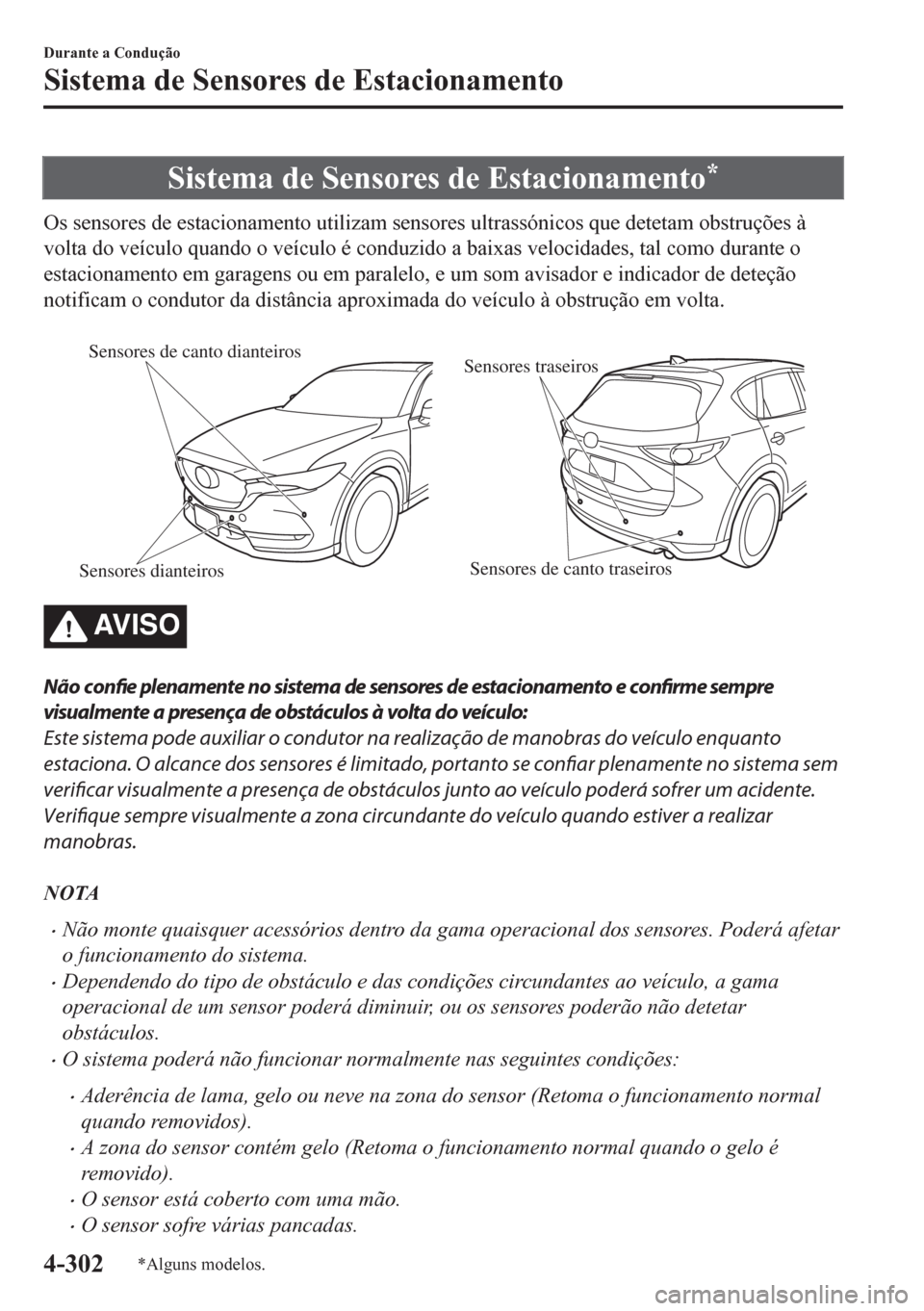 MAZDA MODEL CX-5 2018  Manual do proprietário (in Portuguese) Sistema de Sensores de Estacionamento*
Os sensores de estacionamento utilizam sensores ultrassónicos que detetam obstruções à
volta do veículo quando o veículo é conduzido a baixas velocidades,