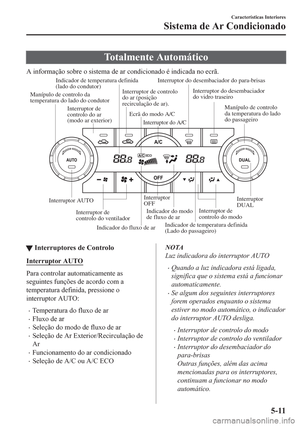 MAZDA MODEL CX-5 2018 Manual do proprietário (in Portuguese) Totalmente Automático
A informação sobre o sistema de ar condicionado é indicada no ecrã.
Indicador do fluxo de ar Indicador de temperatura definida
(lado do condutor)
Indicador do modo
de flux MAZDA MODEL CX-5 2018 Manual do proprietário (in Portuguese) Totalmente Automático
A informação sobre o sistema de ar condicionado é indicada no ecrã.
Indicador do fluxo de ar Indicador de temperatura definida
(lado do condutor)
Indicador do modo
de flux