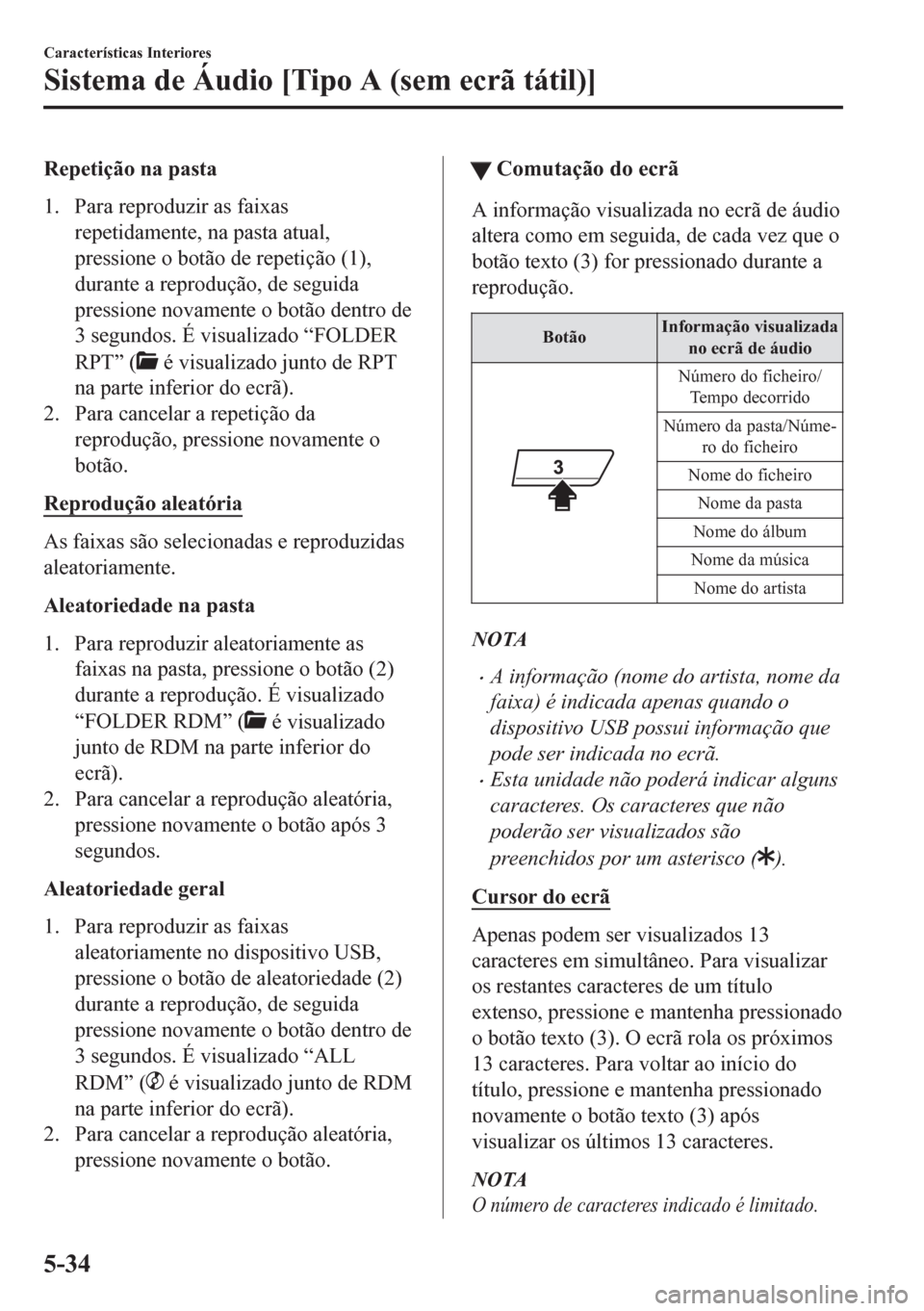 MAZDA MODEL CX-5 2018 Manual do proprietário (in Portuguese) Repetição na pasta
1. Para reproduzir as faixas
repetidamente, na pasta atual,
pressione o botão de repetição (1),
durante a reprodução, de seguida
pressione novamente o botão dentro de
3 segu MAZDA MODEL CX-5 2018 Manual do proprietário (in Portuguese) Repetição na pasta
1. Para reproduzir as faixas
repetidamente, na pasta atual,
pressione o botão de repetição (1),
durante a reprodução, de seguida
pressione novamente o botão dentro de
3 segu