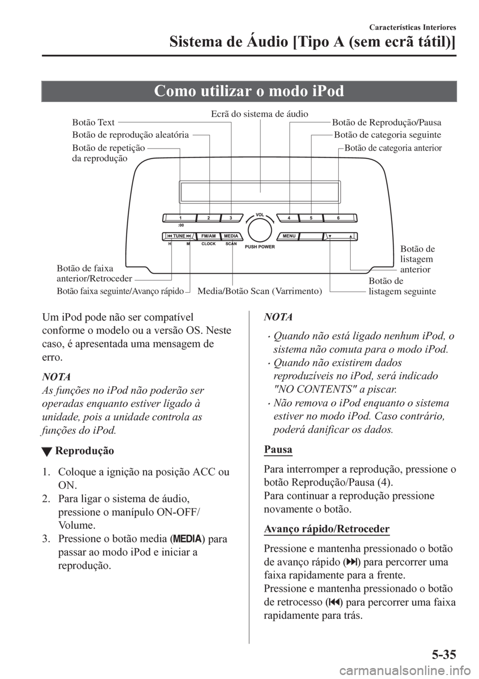 MAZDA MODEL CX-5 2018 Manual do proprietário (in Portuguese) Como utilizar o modo iPod
Media/Botão Scan (Varrimento)Botão de
listagem seguinte Botão de
listagem
anterior Botão de Reprodução/Pausa
Botão de reprodução aleatória
Botão de repetição MAZDA MODEL CX-5 2018 Manual do proprietário (in Portuguese) Como utilizar o modo iPod
Media/Botão Scan (Varrimento)Botão de
listagem seguinte Botão de
listagem
anterior Botão de Reprodução/Pausa
Botão de reprodução aleatória
Botão de repetição