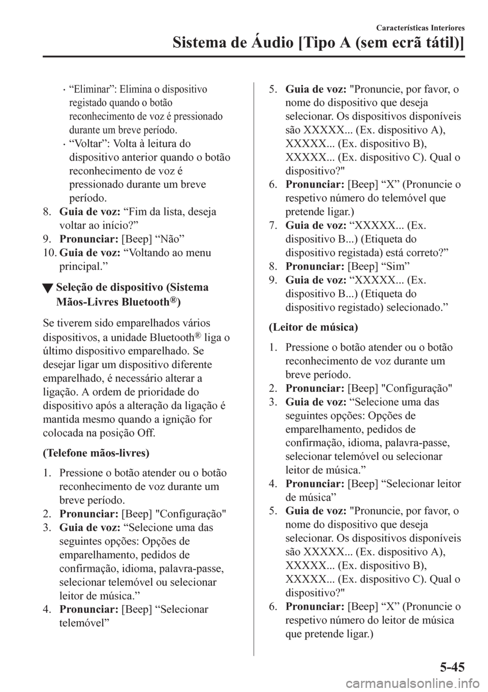 MAZDA MODEL CX-5 2018  Manual do proprietário (in Portuguese) •“Eliminar”: Elimina o dispositivo
registado quando o botão
reconhecimento de voz é pressionado
durante um breve período.
•“Voltar”: Volta à leitura do
dispositivo anterior quando o bo