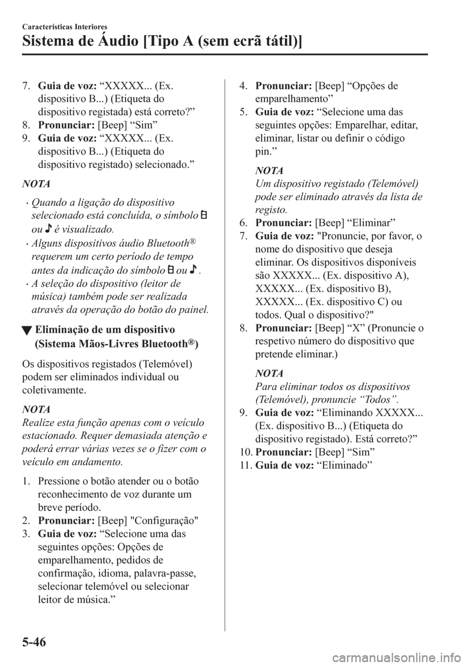 MAZDA MODEL CX-5 2018  Manual do proprietário (in Portuguese) 7.Guia de voz: “XXXXX... (Ex.
dispositivo B...) (Etiqueta do
dispositivo registada) está correto?”
8.Pronunciar: [Beep] “Sim”
9.Guia de voz: “XXXXX... (Ex.
dispositivo B...) (Etiqueta do
di