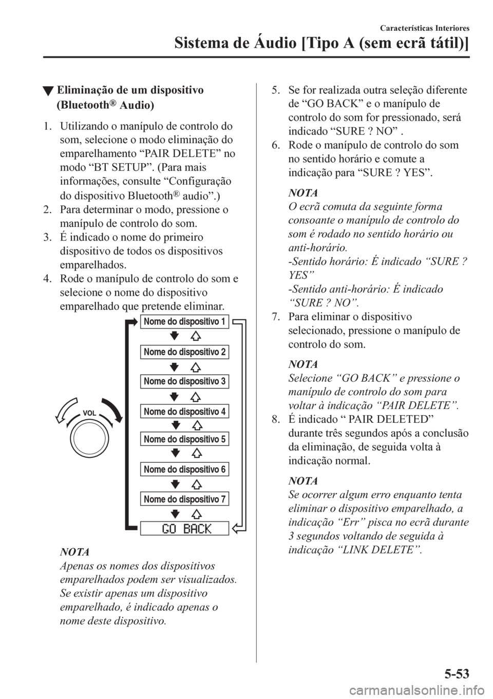 MAZDA MODEL CX-5 2018  Manual do proprietário (in Portuguese) tEliminação de um dispositivo
(Bluetooth
® Audio)
1. Utilizando o manípulo de controlo do
som, selecione o modo eliminação do
emparelhamento “PAIR DELETE” no
modo “BT SETUP”. (Para mais
