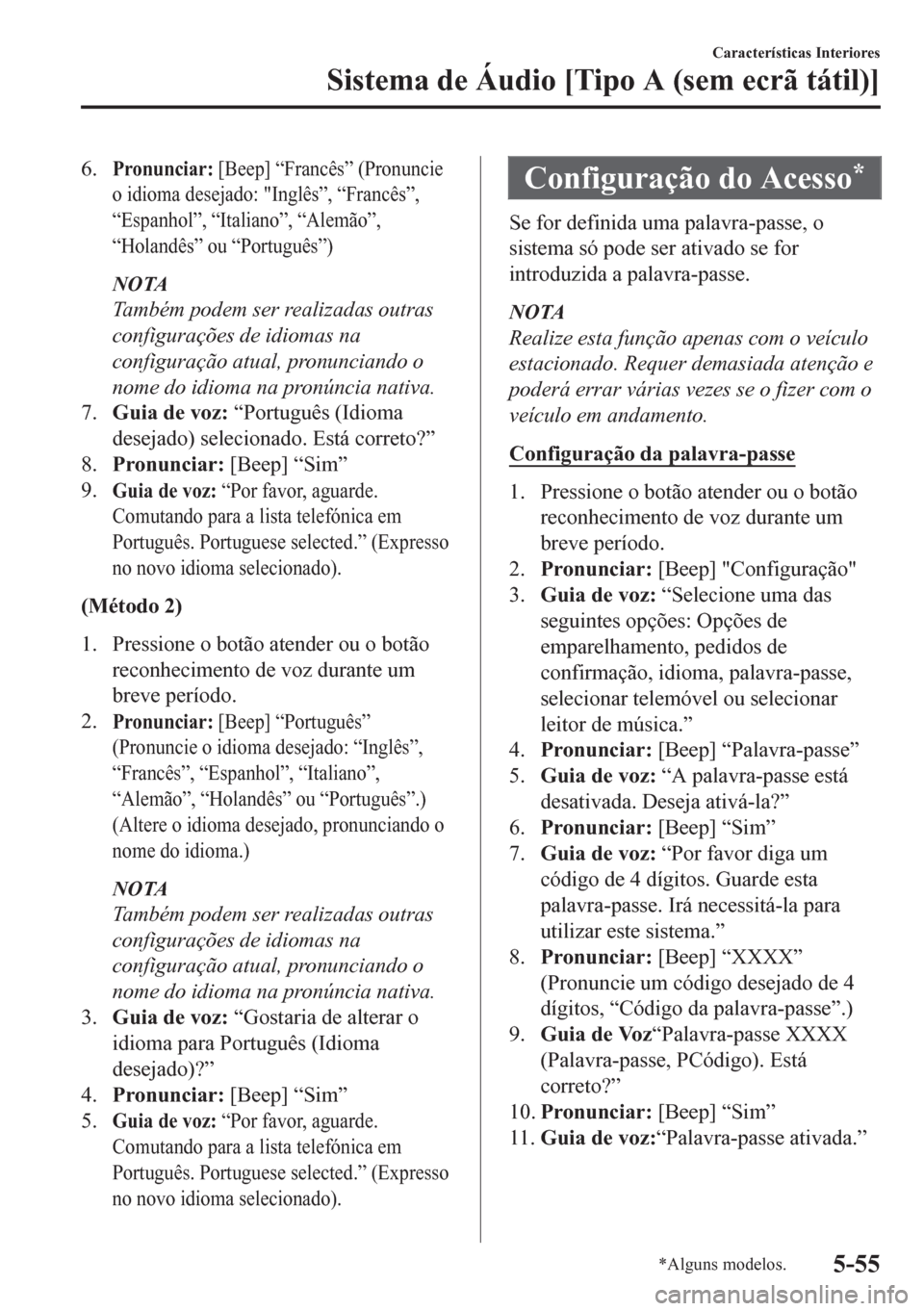 MAZDA MODEL CX-5 2018  Manual do proprietário (in Portuguese) 6.Pronunciar: [Beep] “Francês” (Pronuncie
o idioma desejado: "Inglês”, “Francês”,
“Espanhol”, “Italiano”, “Alemão”,
“Holandês” ou “Português”)
NOTA
Também podem se