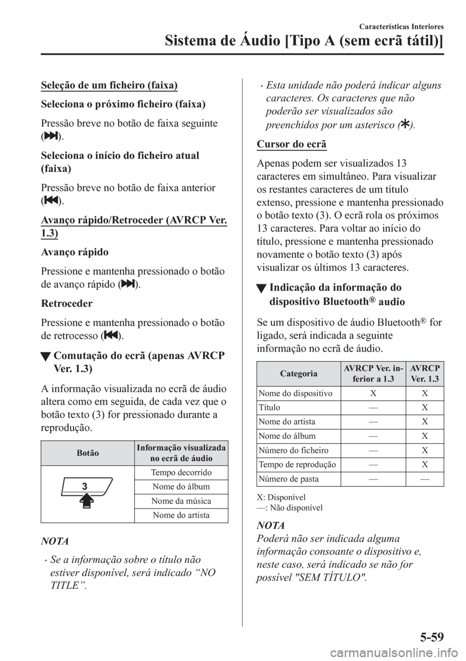 MAZDA MODEL CX-5 2018 Manual do proprietário (in Portuguese) Seleção de um ficheiro (faixa)
Seleciona o próximo ficheiro (faixa)
Pressão breve no botão de faixa seguinte
(
).
Seleciona o início do ficheiro atual
(faixa)
Pressão breve no botão de faixa a MAZDA MODEL CX-5 2018 Manual do proprietário (in Portuguese) Seleção de um ficheiro (faixa)
Seleciona o próximo ficheiro (faixa)
Pressão breve no botão de faixa seguinte
(
).
Seleciona o início do ficheiro atual
(faixa)
Pressão breve no botão de faixa a
