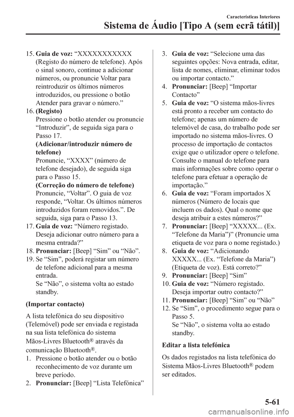 MAZDA MODEL CX-5 2018 Manual do proprietário (in Portuguese) 15.Guia de voz: “XXXXXXXXXXX
(Registo do número de telefone). Após
o sinal sonoro, continue a adicionar
números, ou pronuncie Voltar para
reintroduzir os últimos números
introduzidos, ou pressi MAZDA MODEL CX-5 2018 Manual do proprietário (in Portuguese) 15.Guia de voz: “XXXXXXXXXXX
(Registo do número de telefone). Após
o sinal sonoro, continue a adicionar
números, ou pronuncie Voltar para
reintroduzir os últimos números
introduzidos, ou pressi