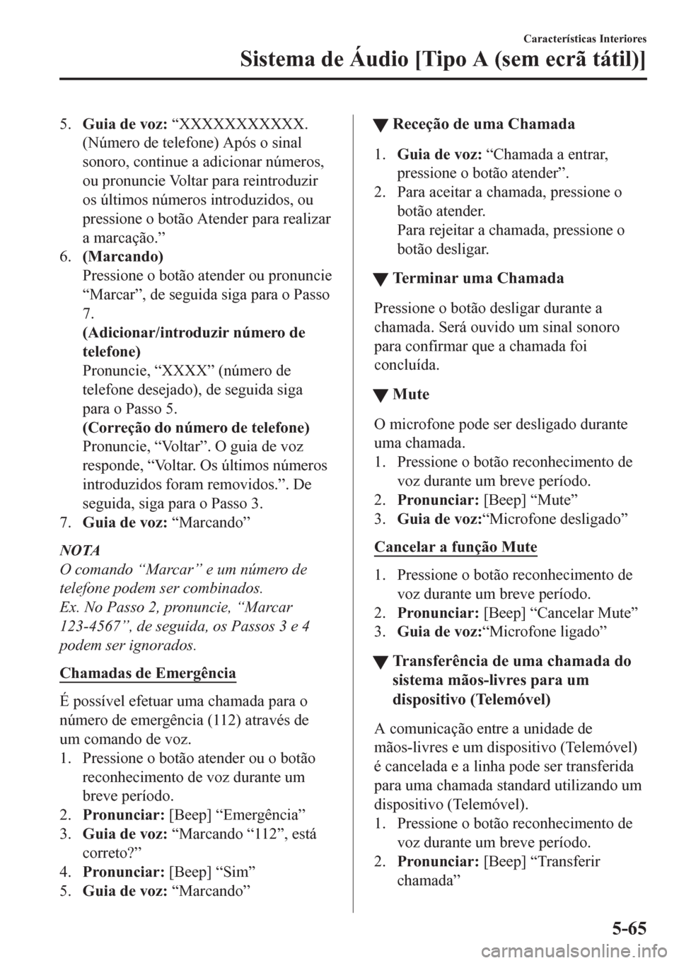 MAZDA MODEL CX-5 2018 Manual do proprietário (in Portuguese) 5.Guia de voz: “XXXXXXXXXXX.
(Número de telefone) Após o sinal
sonoro, continue a adicionar números,
ou pronuncie Voltar para reintroduzir
os últimos números introduzidos, ou
pressione o botão MAZDA MODEL CX-5 2018 Manual do proprietário (in Portuguese) 5.Guia de voz: “XXXXXXXXXXX.
(Número de telefone) Após o sinal
sonoro, continue a adicionar números,
ou pronuncie Voltar para reintroduzir
os últimos números introduzidos, ou
pressione o botão