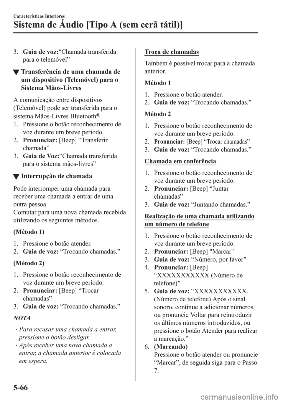 MAZDA MODEL CX-5 2018 Manual do proprietário (in Portuguese) 3.Guia de voz:“Chamada transferida
para o telemóvel”
tTransferência de uma chamada de
um dispositivo (Telemóvel) para o
Sistema Mãos-Livres
A comunicação entre dispositivos
(Telemóvel) pode MAZDA MODEL CX-5 2018 Manual do proprietário (in Portuguese) 3.Guia de voz:“Chamada transferida
para o telemóvel”
tTransferência de uma chamada de
um dispositivo (Telemóvel) para o
Sistema Mãos-Livres
A comunicação entre dispositivos
(Telemóvel) pode