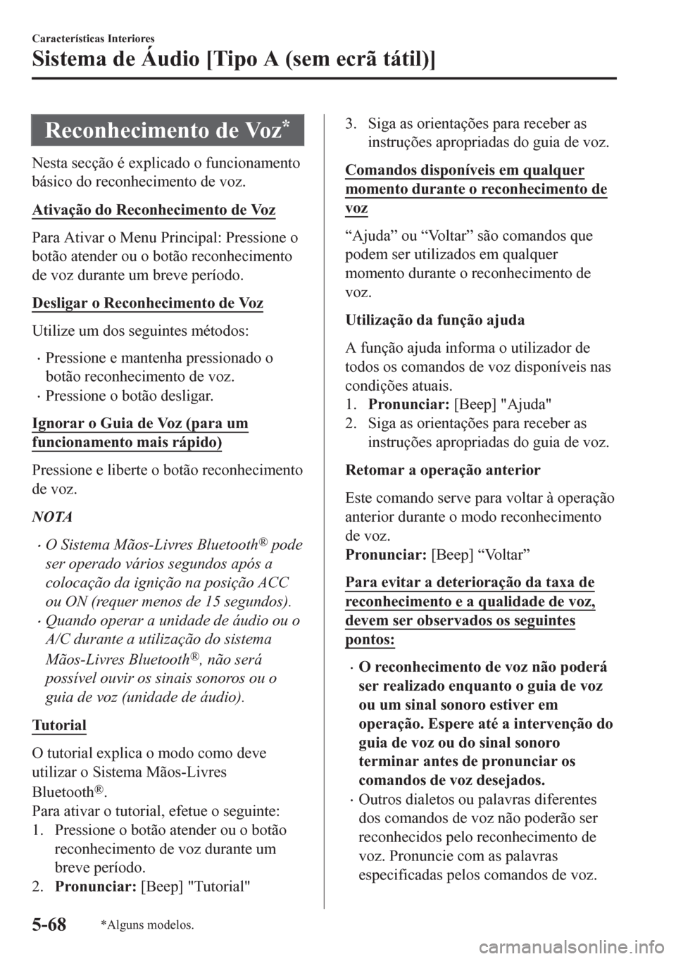 MAZDA MODEL CX-5 2018 Manual do proprietário (in Portuguese) Reconhecimento de Voz*
Nesta secção é explicado o funcionamento
básico do reconhecimento de voz.
Ativação do Reconhecimento de Voz
Para Ativar o Menu Principal: Pressione o
botão atender ou o b MAZDA MODEL CX-5 2018 Manual do proprietário (in Portuguese) Reconhecimento de Voz*
Nesta secção é explicado o funcionamento
básico do reconhecimento de voz.
Ativação do Reconhecimento de Voz
Para Ativar o Menu Principal: Pressione o
botão atender ou o b