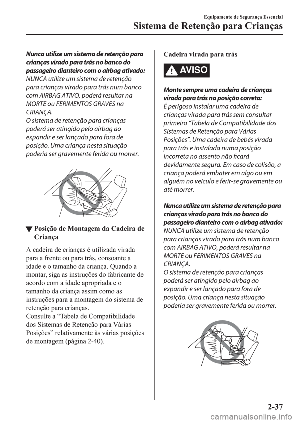 MAZDA MODEL CX-5 2018  Manual do proprietário (in Portuguese) Nunca utilize um sistema de retenção para
crianças virado para trás no banco do
passageiro dianteiro com o airbag ativado:
NUNCA utilize um sistema de retenção
para crianças virado para trás n