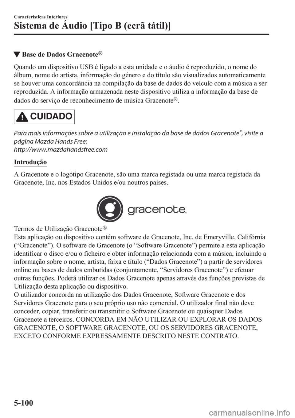 MAZDA MODEL CX-5 2018 Manual do proprietário (in Portuguese) tBase de Dados Gracenote®
Quando um dispositivo USB é ligado a esta unidade e o áudio é reproduzido, o nome do
álbum, nome do artista, informação do género e do título são visualizados autom MAZDA MODEL CX-5 2018 Manual do proprietário (in Portuguese) tBase de Dados Gracenote®
Quando um dispositivo USB é ligado a esta unidade e o áudio é reproduzido, o nome do
álbum, nome do artista, informação do género e do título são visualizados autom
