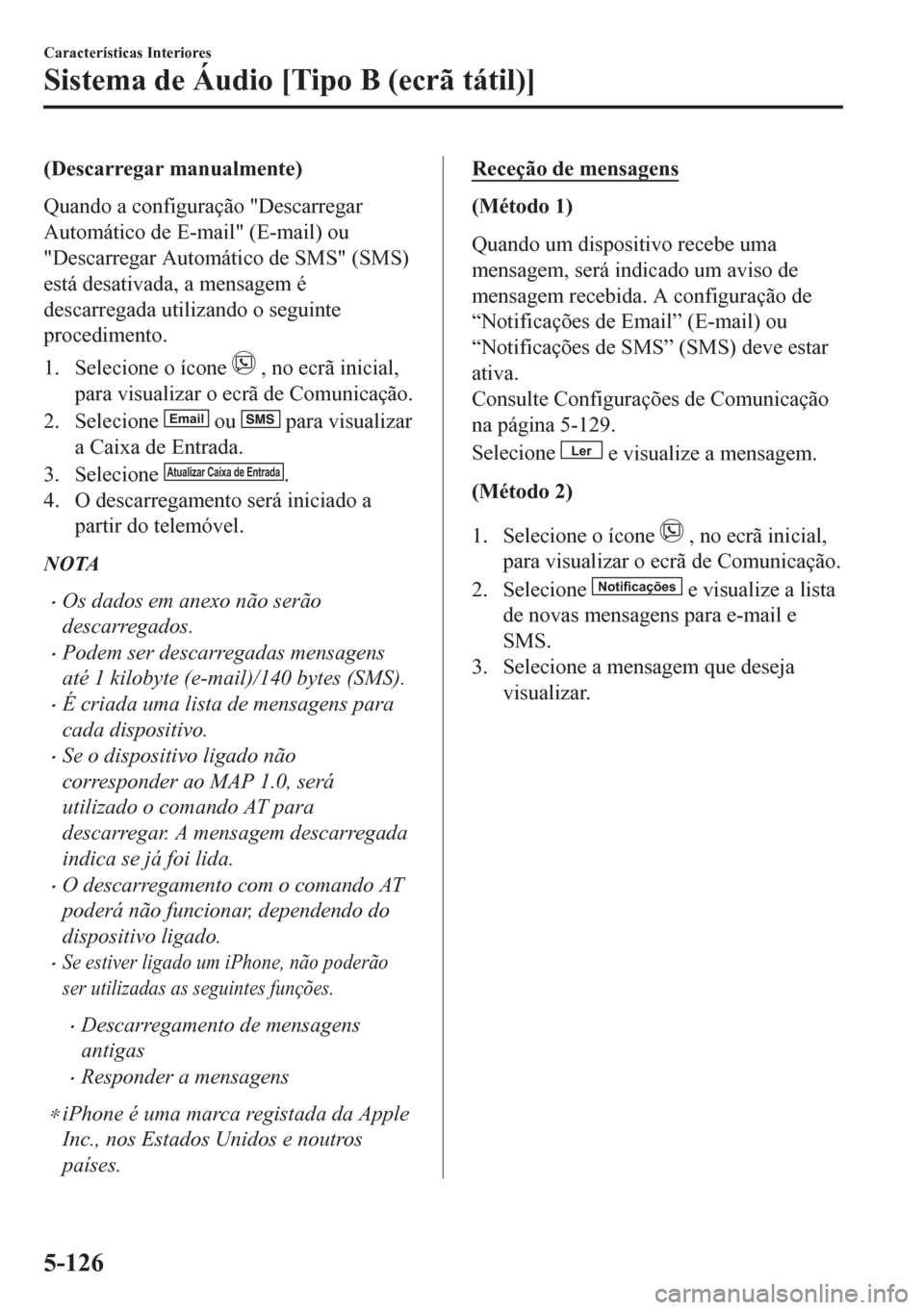 MAZDA MODEL CX-5 2018 Manual do proprietário (in Portuguese) (Descarregar manualmente)
Quando a configuração "Descarregar
Automático de E-mail" (E-mail) ou
"Descarregar Automático de SMS" (SMS)
está desativada, a mensagem é
descarregada utilizando o segui MAZDA MODEL CX-5 2018 Manual do proprietário (in Portuguese) (Descarregar manualmente)
Quando a configuração "Descarregar
Automático de E-mail" (E-mail) ou
"Descarregar Automático de SMS" (SMS)
está desativada, a mensagem é
descarregada utilizando o segui