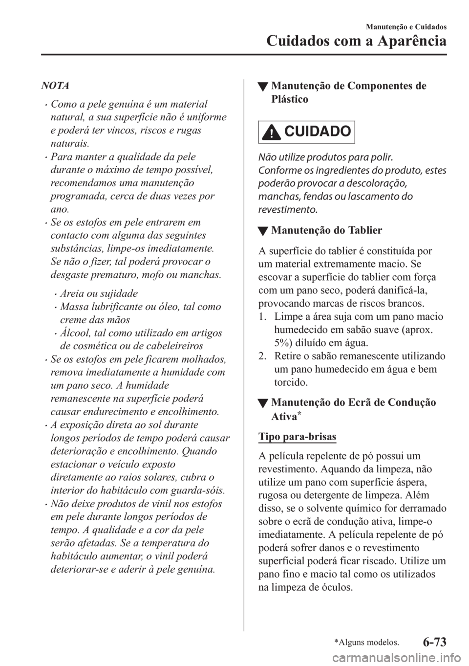 MAZDA MODEL CX-5 2018 Manual do proprietário (in Portuguese) NOTA
•Como a pele genuína é um material
natural, a sua superfície não é uniforme
e poderá ter vincos, riscos e rugas
naturais.
•Para manter a qualidade da pele
durante o máximo de tempo pos MAZDA MODEL CX-5 2018 Manual do proprietário (in Portuguese) NOTA
•Como a pele genuína é um material
natural, a sua superfície não é uniforme
e poderá ter vincos, riscos e rugas
naturais.
•Para manter a qualidade da pele
durante o máximo de tempo pos