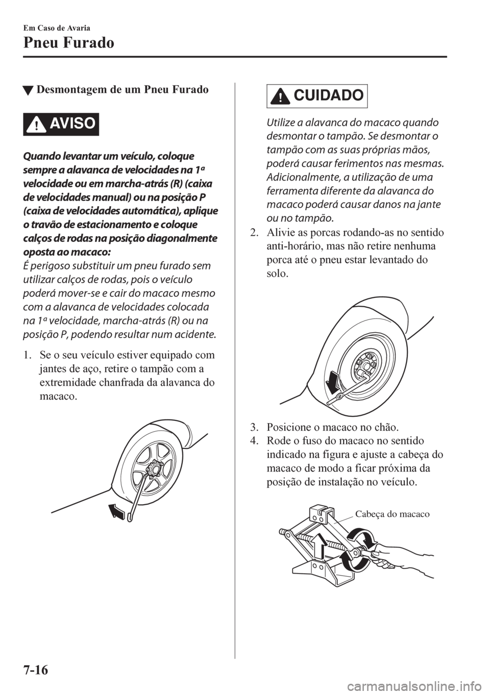 MAZDA MODEL CX-5 2018 Manual do proprietário (in Portuguese) tDesmontagem de um Pneu Furado
AV I S O
Quando levantar um veículo, coloque
sempre a alavanca de velocidades na 1ª
velocidade ou em marcha-atrás (R) (caixa
de velocidades manual) ou na posição P
MAZDA MODEL CX-5 2018 Manual do proprietário (in Portuguese) tDesmontagem de um Pneu Furado
AV I S O
Quando levantar um veículo, coloque
sempre a alavanca de velocidades na 1ª
velocidade ou em marcha-atrás (R) (caixa
de velocidades manual) ou na posição P