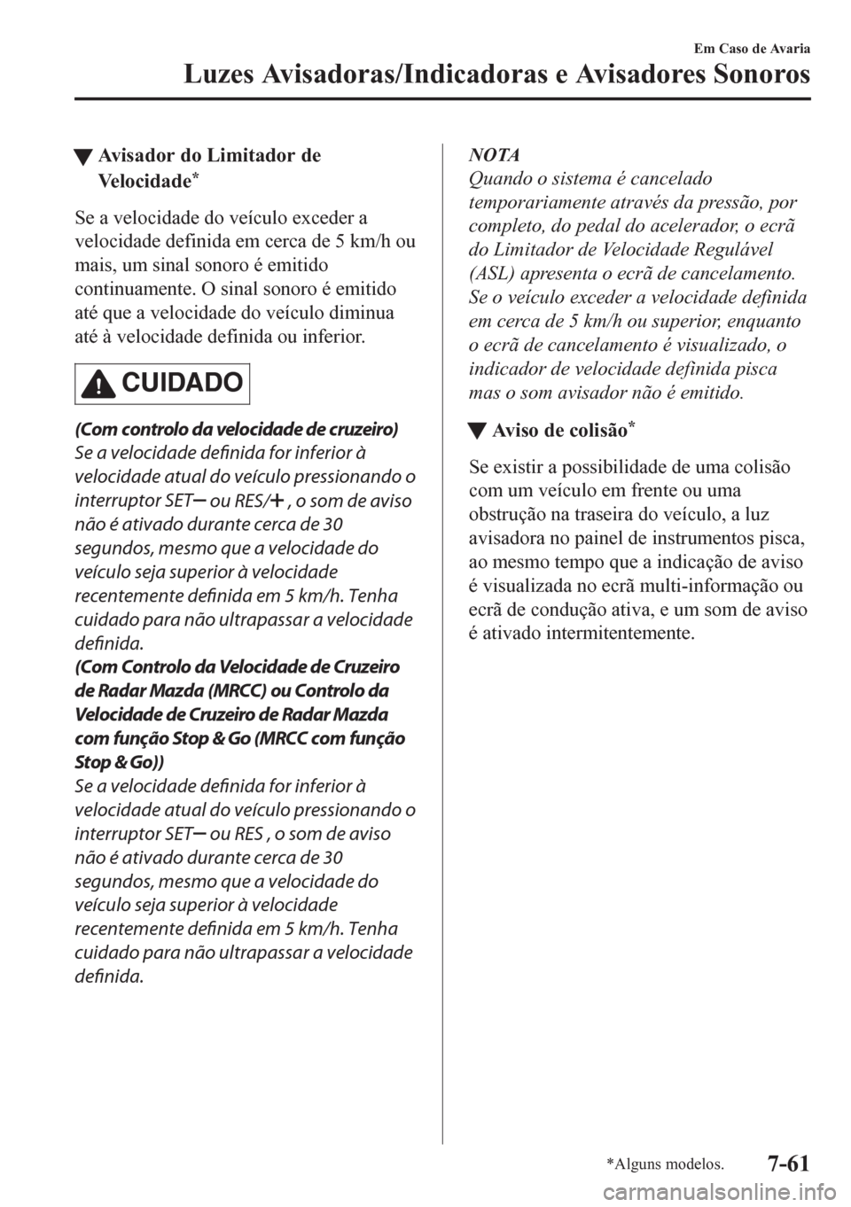 MAZDA MODEL CX-5 2018 Manual do proprietário (in Portuguese) tAvisador do Limitador de
Velocidade
*
Se a velocidade do veículo exceder a
velocidade definida em cerca de 5 km/h ou
mais, um sinal sonoro é emitido
continuamente. O sinal sonoro é emitido
até qu MAZDA MODEL CX-5 2018 Manual do proprietário (in Portuguese) tAvisador do Limitador de
Velocidade
*
Se a velocidade do veículo exceder a
velocidade definida em cerca de 5 km/h ou
mais, um sinal sonoro é emitido
continuamente. O sinal sonoro é emitido
até qu