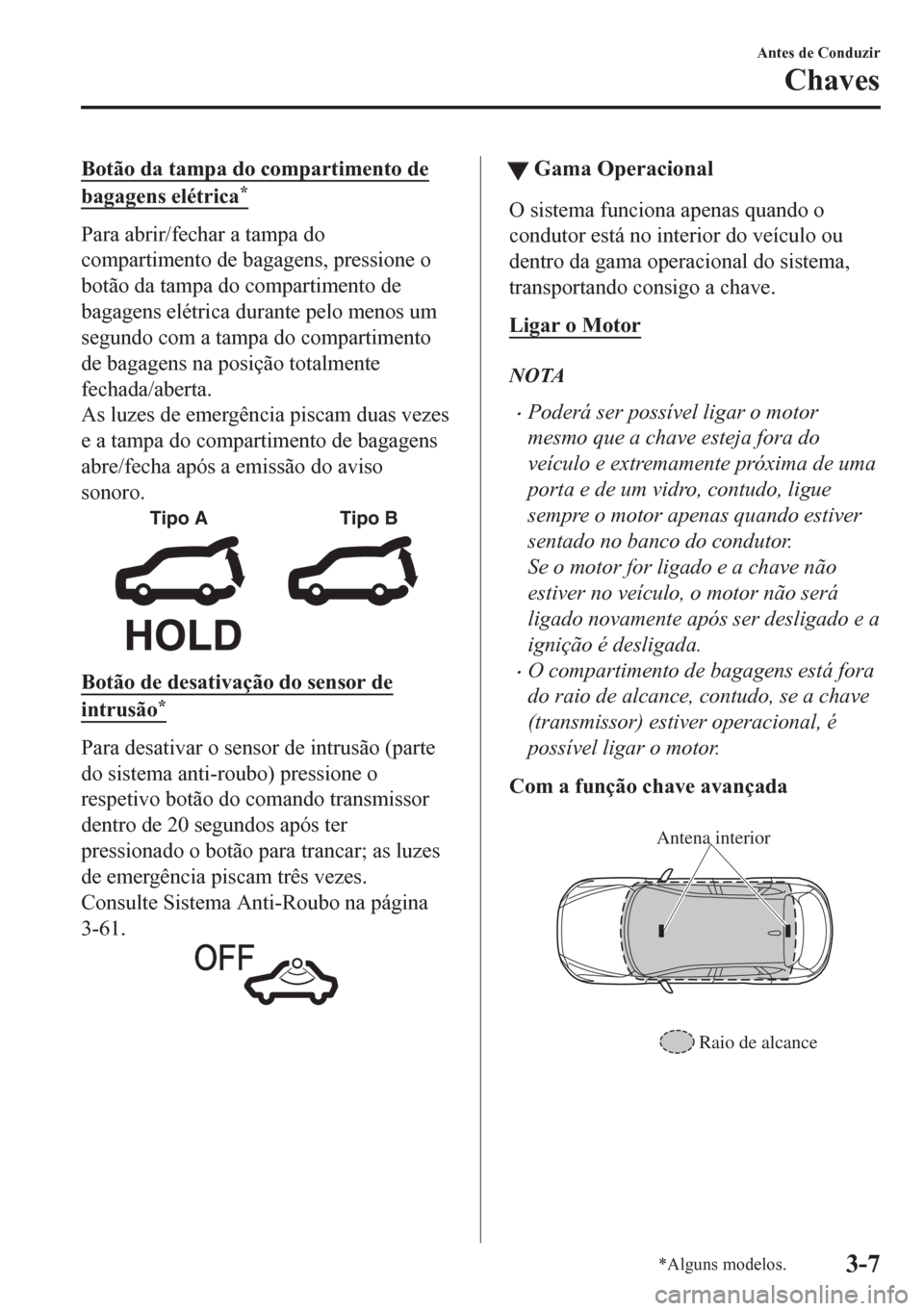 MAZDA MODEL CX-5 2018 Manual do proprietário (in Portuguese) Botão da tampa do compartimento de
bagagens elétrica*
Para abrir/fechar a tampa do
compartimento de bagagens, pressione o
botão da tampa do compartimento de
bagagens elétrica durante pelo menos um MAZDA MODEL CX-5 2018 Manual do proprietário (in Portuguese) Botão da tampa do compartimento de
bagagens elétrica*
Para abrir/fechar a tampa do
compartimento de bagagens, pressione o
botão da tampa do compartimento de
bagagens elétrica durante pelo menos um