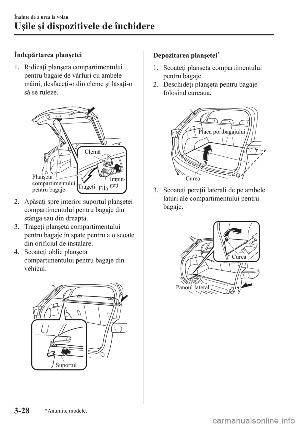 MAZDA MODEL CX-5 2018  Manualul de utilizare (in Romanian) Îndeprtarea plan�úetei
1. Ridica i plan�úeta compartimentului
pentru bagaje de vârfuri cu ambele
mâini, desface i-o din cleme �úi lsa i-o
s se ruleze.
 
Clemă
Împin-
geţi
Fila Trage