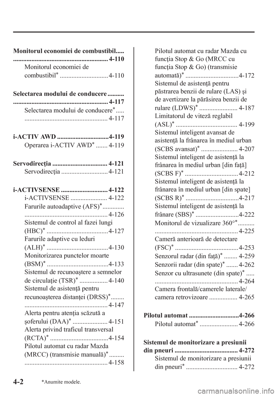 MAZDA MODEL CX-5 2018  Manualul de utilizare (in Romanian) Monitorul economiei de combustibil.....
......................................................... 4-110
Monitorul economiei de
combustibil
*............................. 4-110
Selectarea modului de co