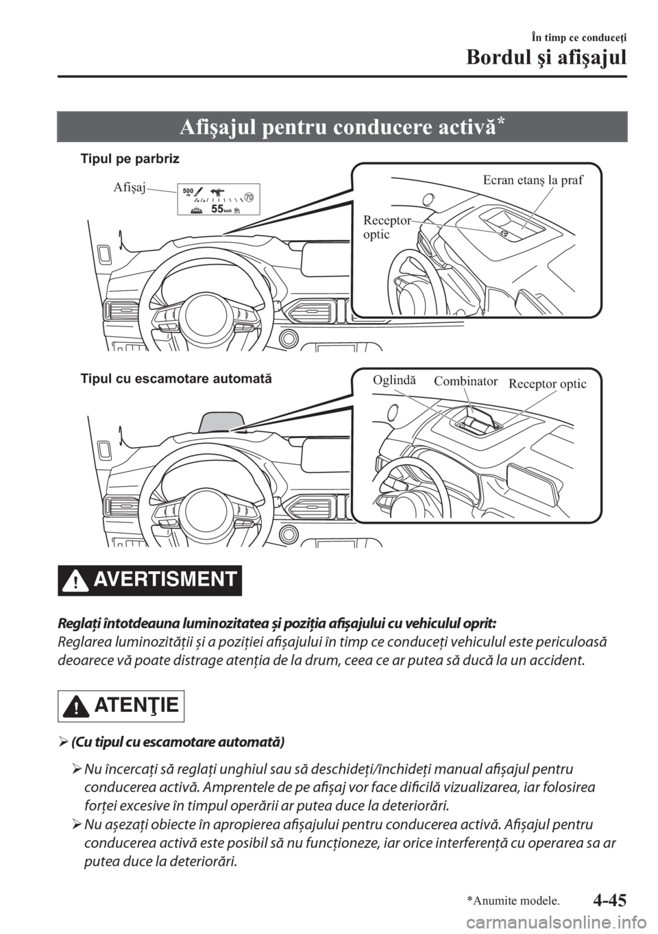 MAZDA MODEL CX-5 2018  Manualul de utilizare (in Romanian) Afi�úajul pentru conducere activ*
Ecran etanș la praf
Afişaj
Receptor 
optic Tipul pe parbriz
Tipul cu escamotare automată
Combinator
Receptor optic
Oglindă
AVERTISMENT
Reglaţi întotdeauna lu