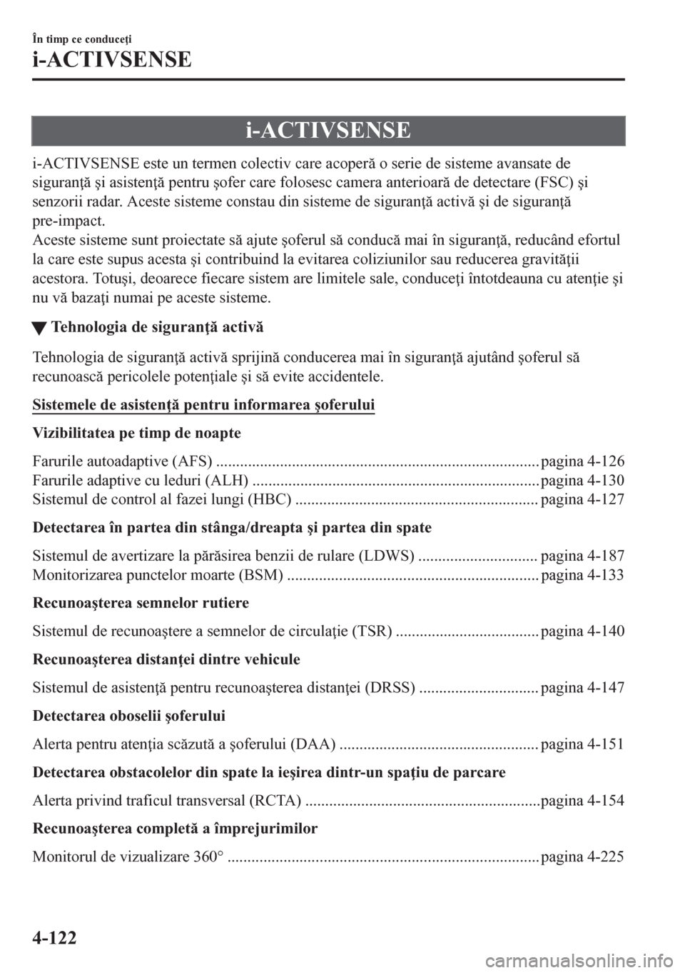MAZDA MODEL CX-5 2018  Manualul de utilizare (in Romanian) i-ACTIVSENSE
i-ACTIVSENSE este un termen colectiv care acoper o serie de sisteme avansate de
siguran  �úi asisten  pentru �úofer care folosesc camera anterioar de detectare (FSC) �úi
senz