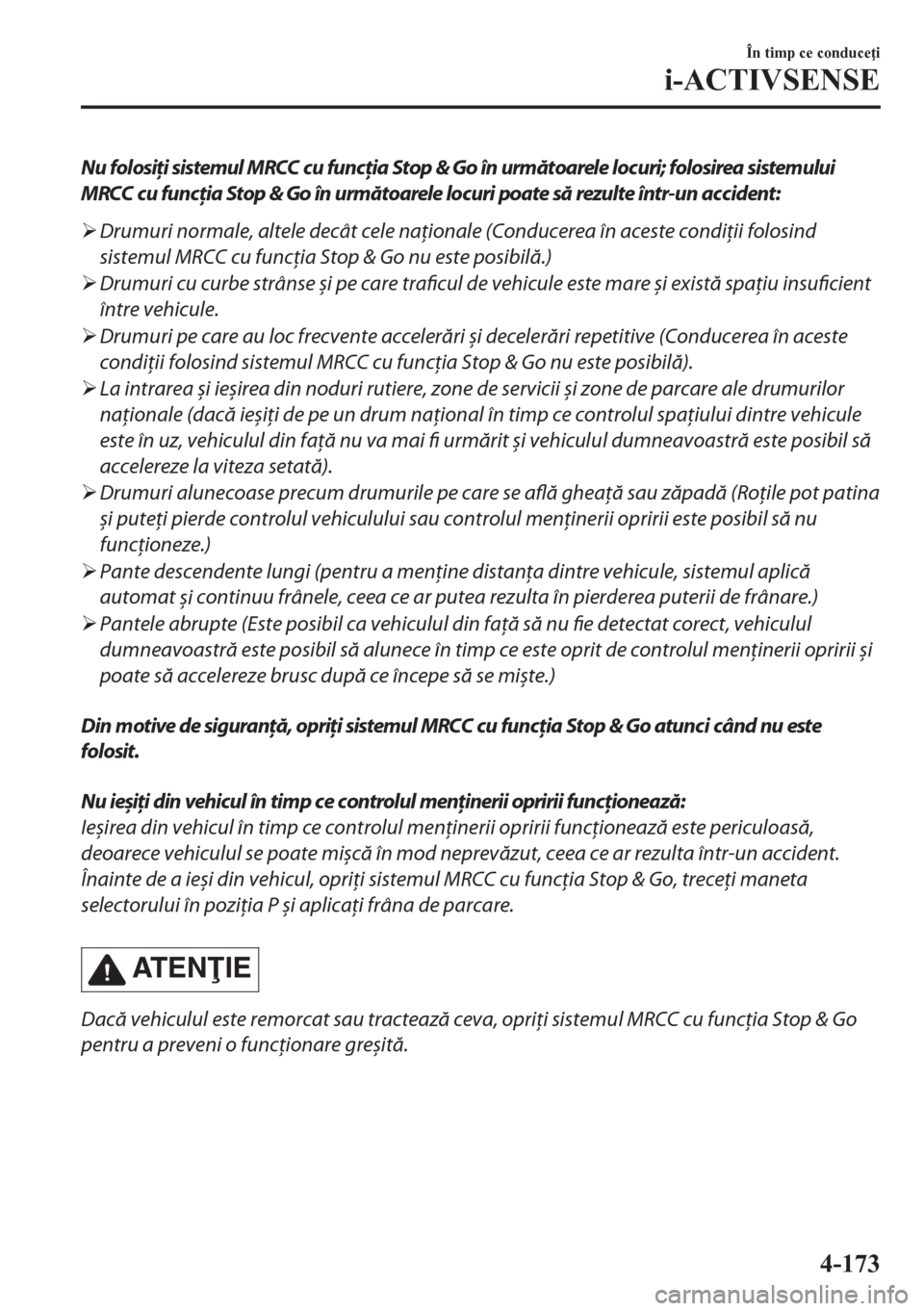 MAZDA MODEL CX-5 2018  Manualul de utilizare (in Romanian) Nu folosiţi sistemul MRCC cu funcţia Stop & Go în următoarele locuri; folosirea sistemului
MRCC cu funcţia Stop & Go în următoarele locuri poate să rezulte într-un accident:
�¾Drumuri normal