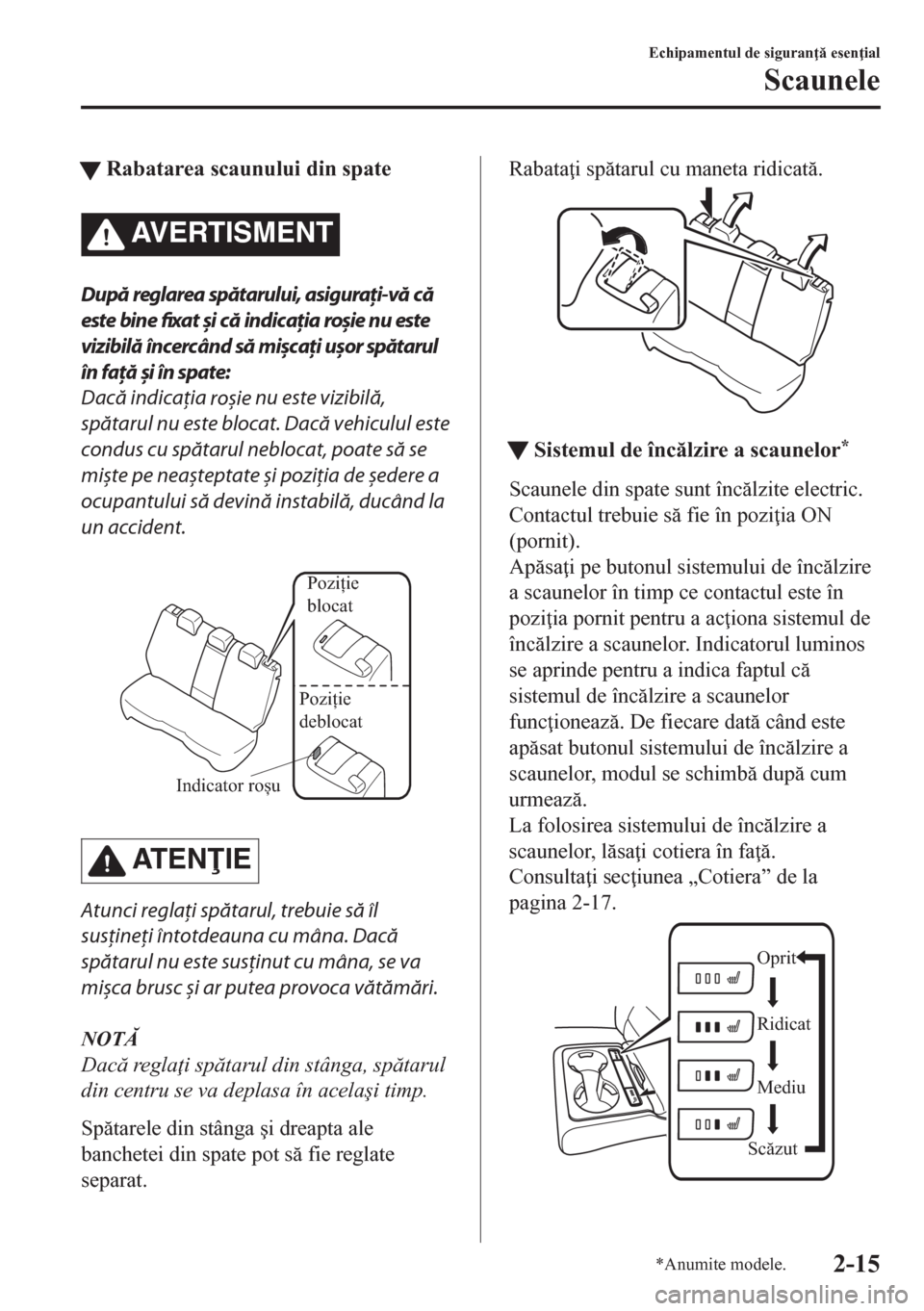 MAZDA MODEL CX-5 2018  Manualul de utilizare (in Romanian) tRabatarea scaunului din spate
AVERTISMENT
După reglarea spătarului, asiguraţi-vă că
este bine fixat și că indicaţia roșie nu este
vizibilă încercând să mișcați ușor spătarul
în faţ