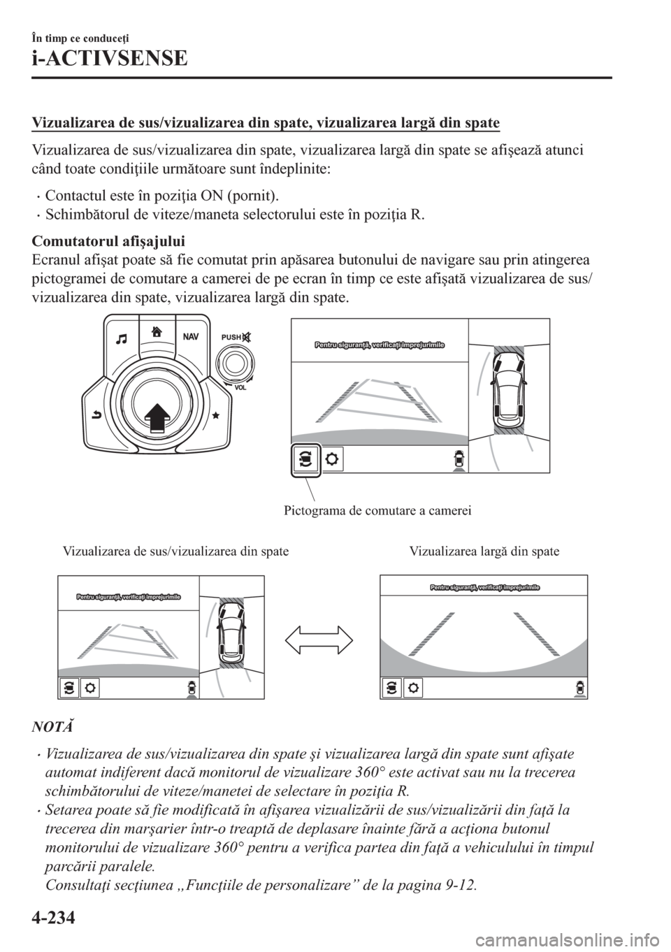 MAZDA MODEL CX-5 2018  Manualul de utilizare (in Romanian) Vizualizarea de sus/vizualizarea din spate, vizualizarea larg din spate
Vizualizarea de sus/vizualizarea din spate, vizualizarea larg din spate se afi�úeaz atunci
când toate condi iile urmt