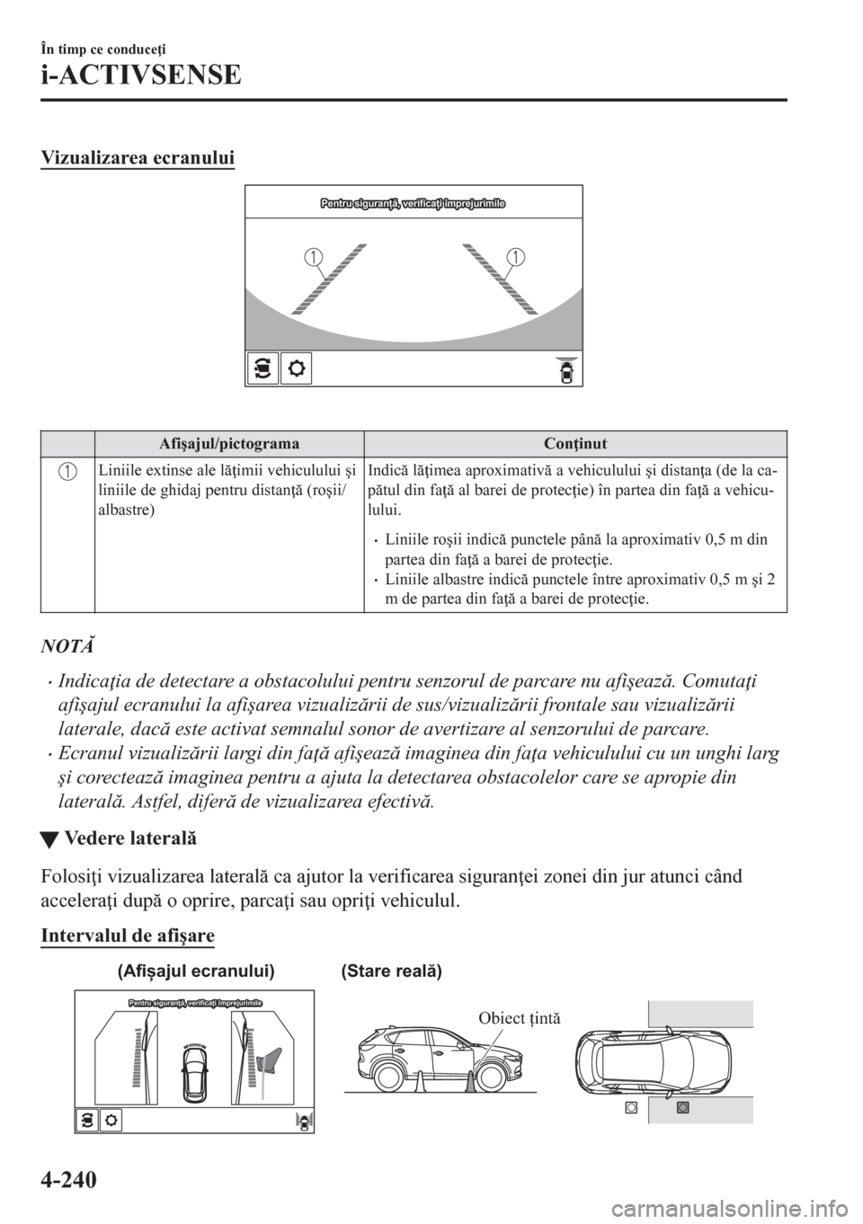 MAZDA MODEL CX-5 2018  Manualul de utilizare (in Romanian) Vizualizarea ecranului
Pentru siguranță, verificați împrejurimilePentru siguranță, verificați împrejurimilePentru siguranță, verificați împrejurimile
 
Afi�úajul/pictograma Con inut
Lini