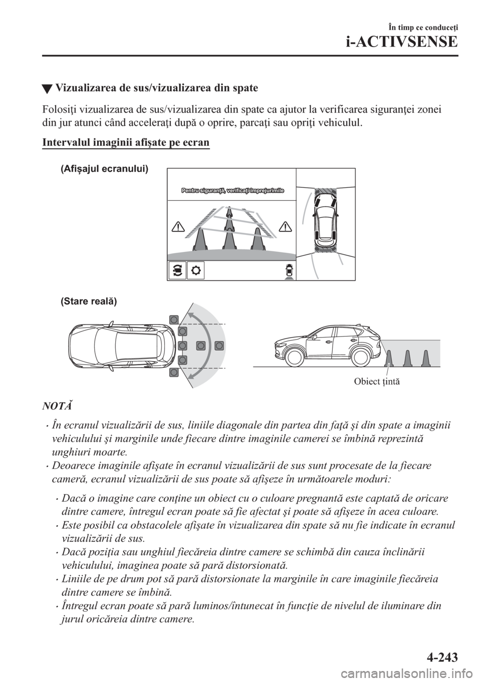 MAZDA MODEL CX-5 2018  Manualul de utilizare (in Romanian) �WVizualizarea de sus/vizualizarea din spate
Folosi i vizualizarea de sus/vizualizarea din spate ca ajutor la verificarea siguran ei zonei
din jur atunci când accelera i dup o oprire, parca i s
