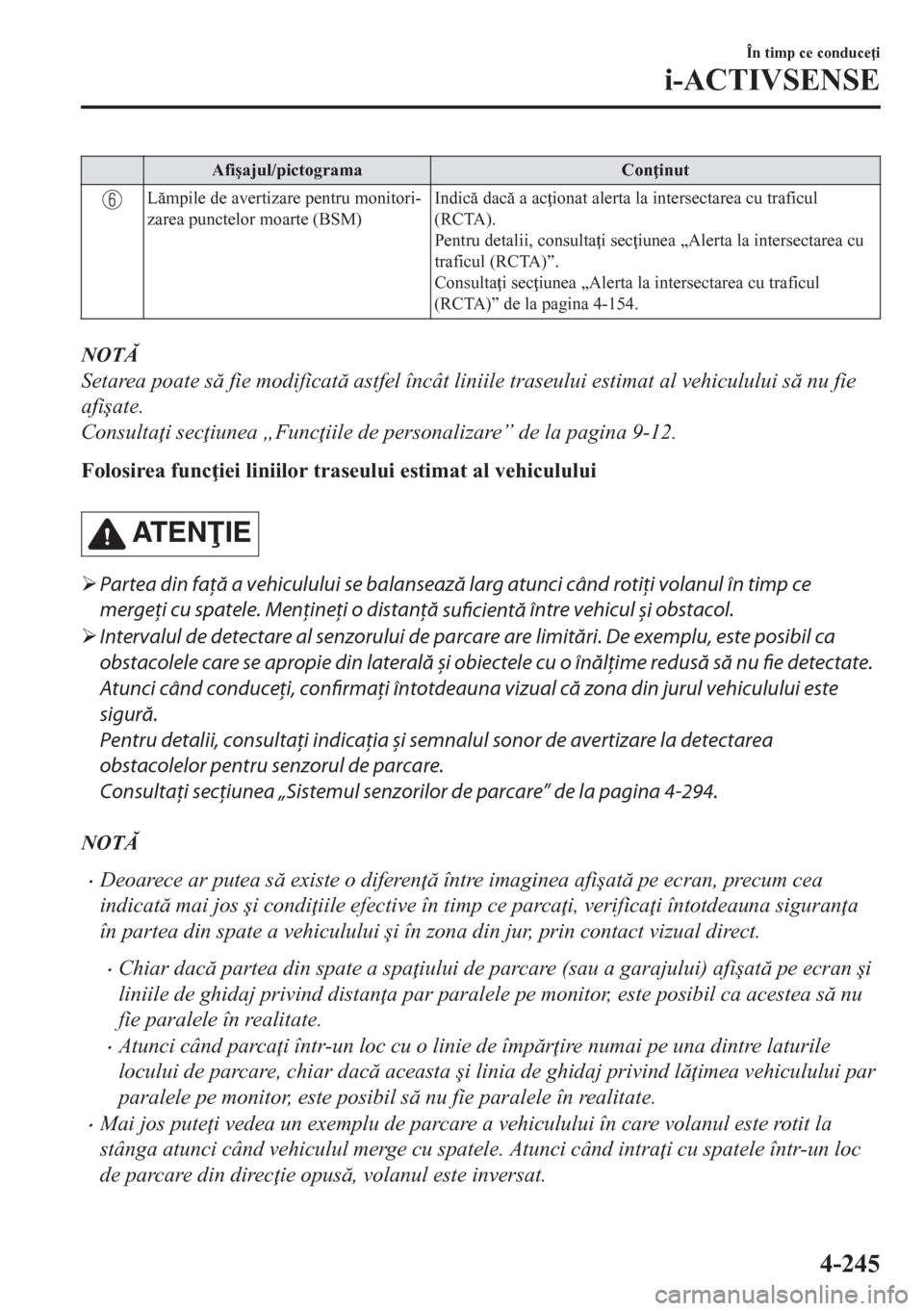 MAZDA MODEL CX-5 2018  Manualul de utilizare (in Romanian) Afi�úajul/pictograma Con inut
Lmpile de avertizare pentru monitori-
zarea punctelor moarte (BSM)Indic dac a ac ionat alerta la intersectarea cu traficul
(RCTA).
Pentru detalii, consulta i se