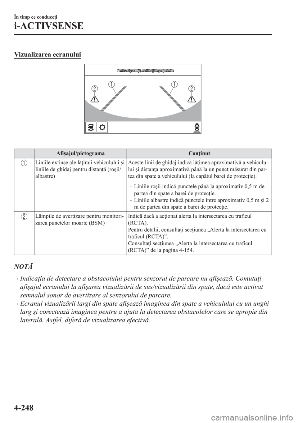 MAZDA MODEL CX-5 2018  Manualul de utilizare (in Romanian) Vizualizarea ecranului
Pentru siguranță, verificați împrejurimilePentru siguranță, verificați împrejurimilePentru siguranță, verificați împrejurimile
 
Afi�úajul/pictograma Con inut
Lini