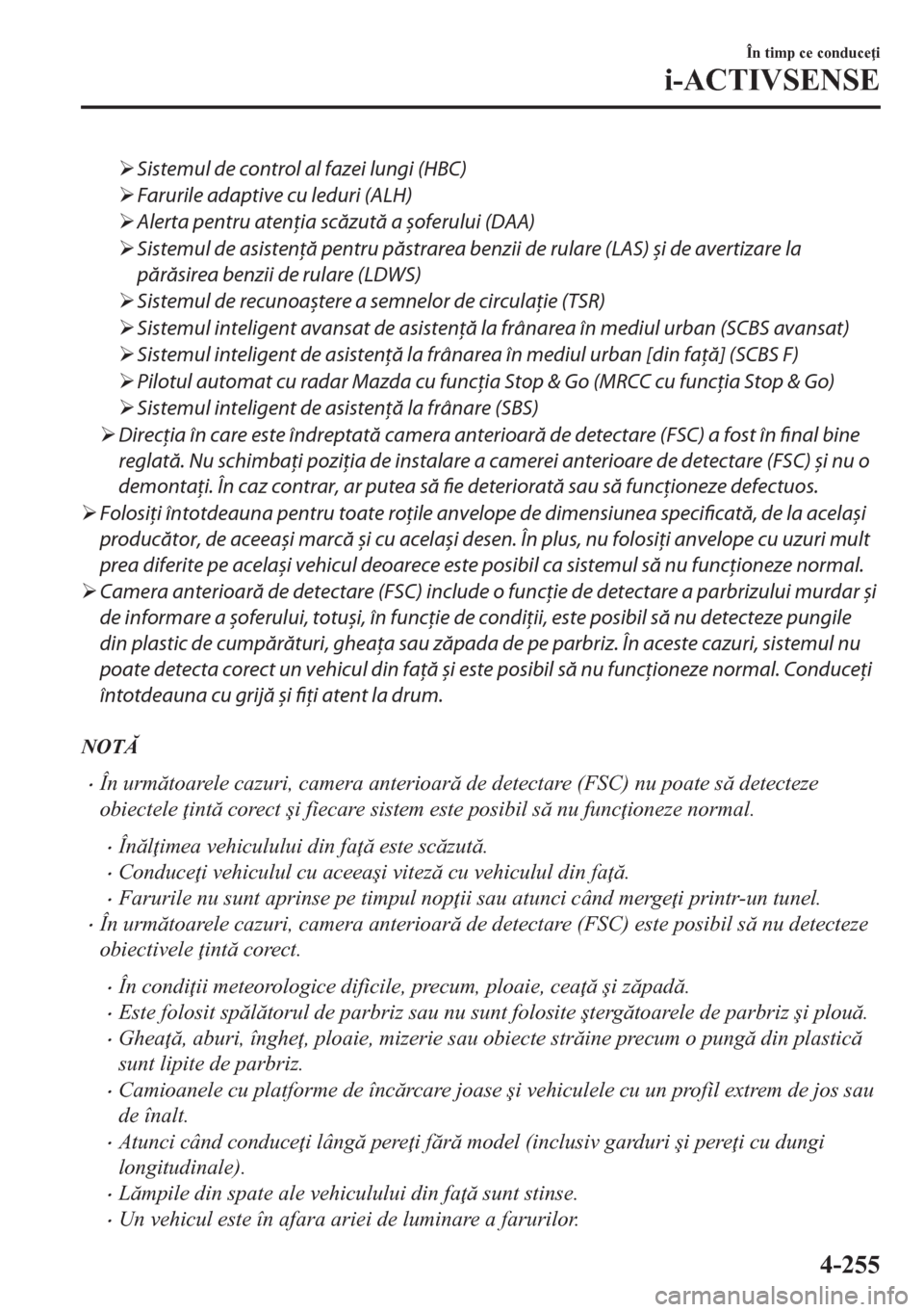 MAZDA MODEL CX-5 2018  Manualul de utilizare (in Romanian) �¾Sistemul de control al fazei lungi (HBC)
�¾Farurile adaptive cu leduri (ALH)
�¾Alerta pentru atenţia scăzută a șoferului (DAA)
�¾Sistemul de asistenţă pentru păstrarea benzii de rulare (L
