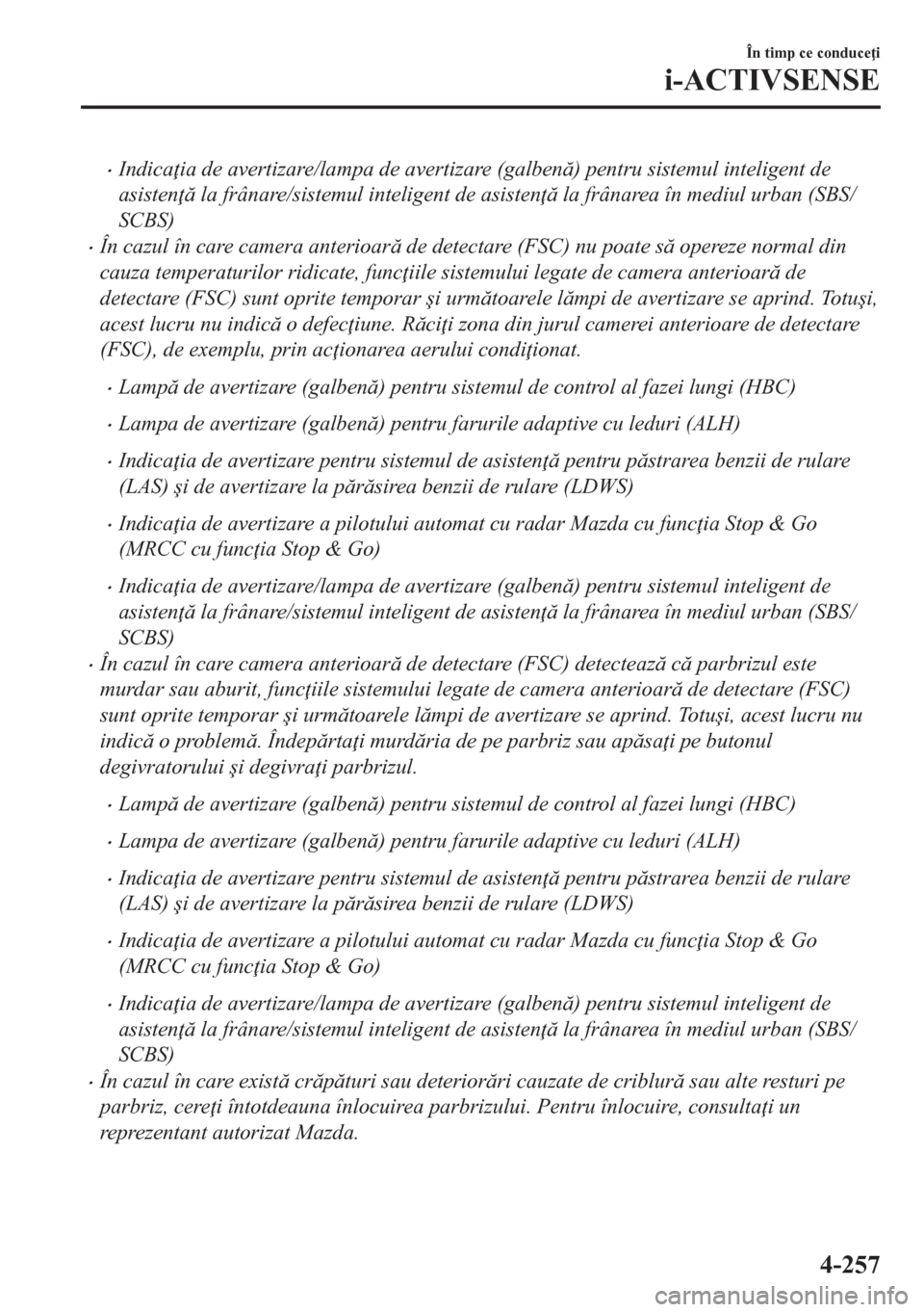 MAZDA MODEL CX-5 2018  Manualul de utilizare (in Romanian) •Indica ia de avertizare/lampa de avertizare (galben) pentru sistemul inteligent de
asisten  la frânare/sistemul inteligent de asisten  la frânarea în mediul urban (SBS/
SCBS)
•În caz