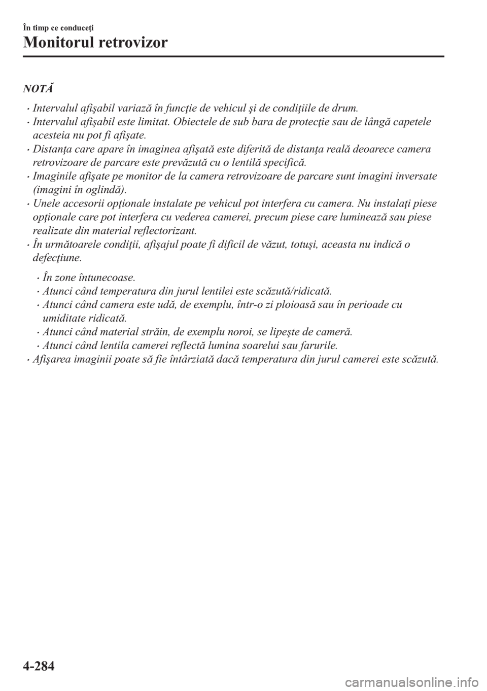 MAZDA MODEL CX-5 2018  Manualul de utilizare (in Romanian) NOT
•Intervalul afi�úabil variaz în func ie de vehicul �úi de condi iile de drum.
•Intervalul afi�úabil este limitat. Obiectele de sub bara de protec ie sau de lâng capetele
acesteia