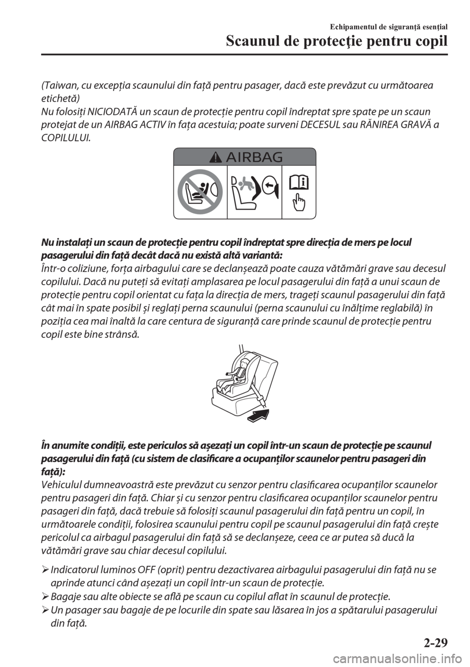 MAZDA MODEL CX-5 2018  Manualul de utilizare (in Romanian) (Taiwan, cu excepţia scaunului din faţă pentru pasager, dacă este prevăzut cu următoarea
etichetă)
Nu folosiţi NICIODATĂ un scaun de protecţie pentru copil îndreptat spre spate pe un scaun
