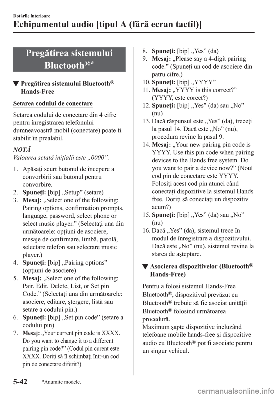 MAZDA MODEL CX-5 2018  Manualul de utilizare (in Romanian) Pregtirea sistemului
Bluetooth
®*
tPregtirea sistemului Bluetooth®
Hands-Free
Setarea codului de conectare
Setarea codului de conectare din 4 cifre
pentru înregistrarea telefonului
dumneavoastr