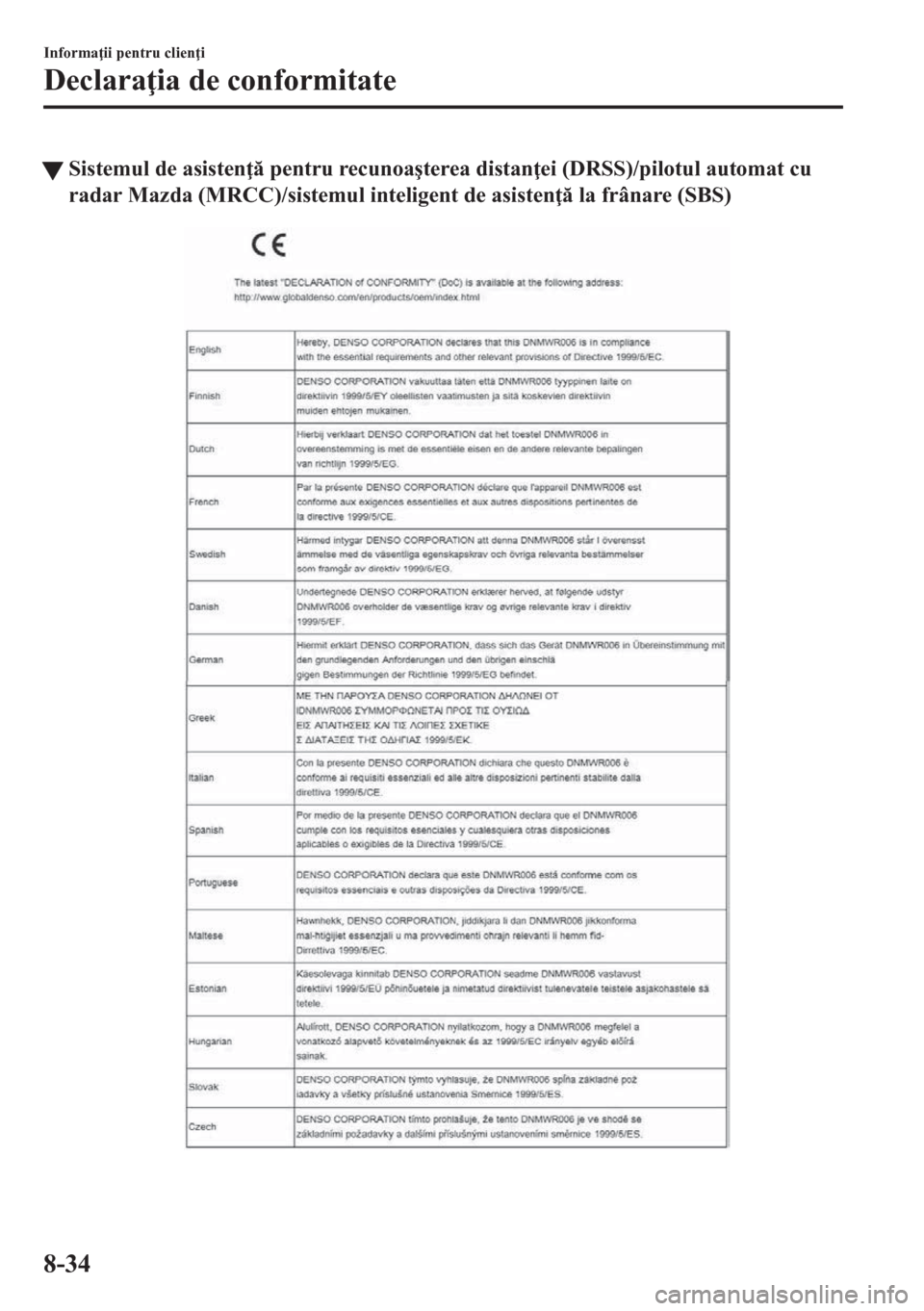 MAZDA MODEL CX-5 2018  Manualul de utilizare (in Romanian) tSistemul de asisten  pentru recunoa�úterea distan ei (DRSS)/pilotul automat cu
radar Mazda (MRCC)/sistemul inteligent de asisten  la frânare (SBS)
Informa ii pentru clien i
Declara ia de 
