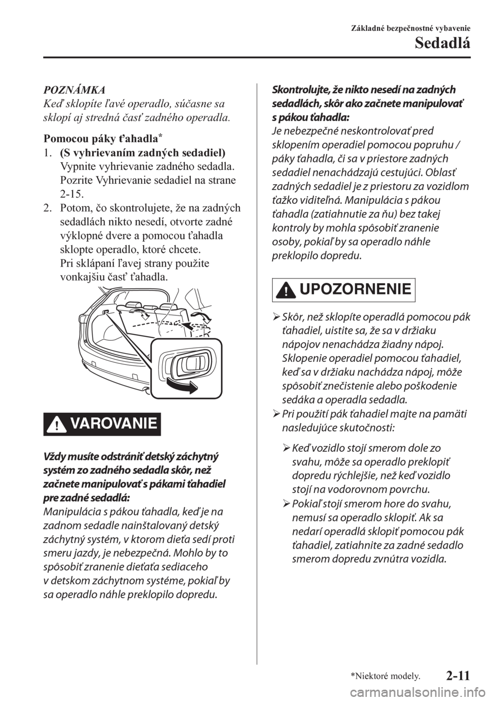 MAZDA MODEL CX-5 2018  Užívateľská príručka (in Slovak) POZNÁMKA
Ke sklopíte avé operadlo, sú�þasne sa
sklopí aj stredná �þas" zadného operadla.
Pomocou páky "ahadla
*
1.(S vyhrievaním zadných sedadiel)
Vypnite vyhrievanie zadného sedadl