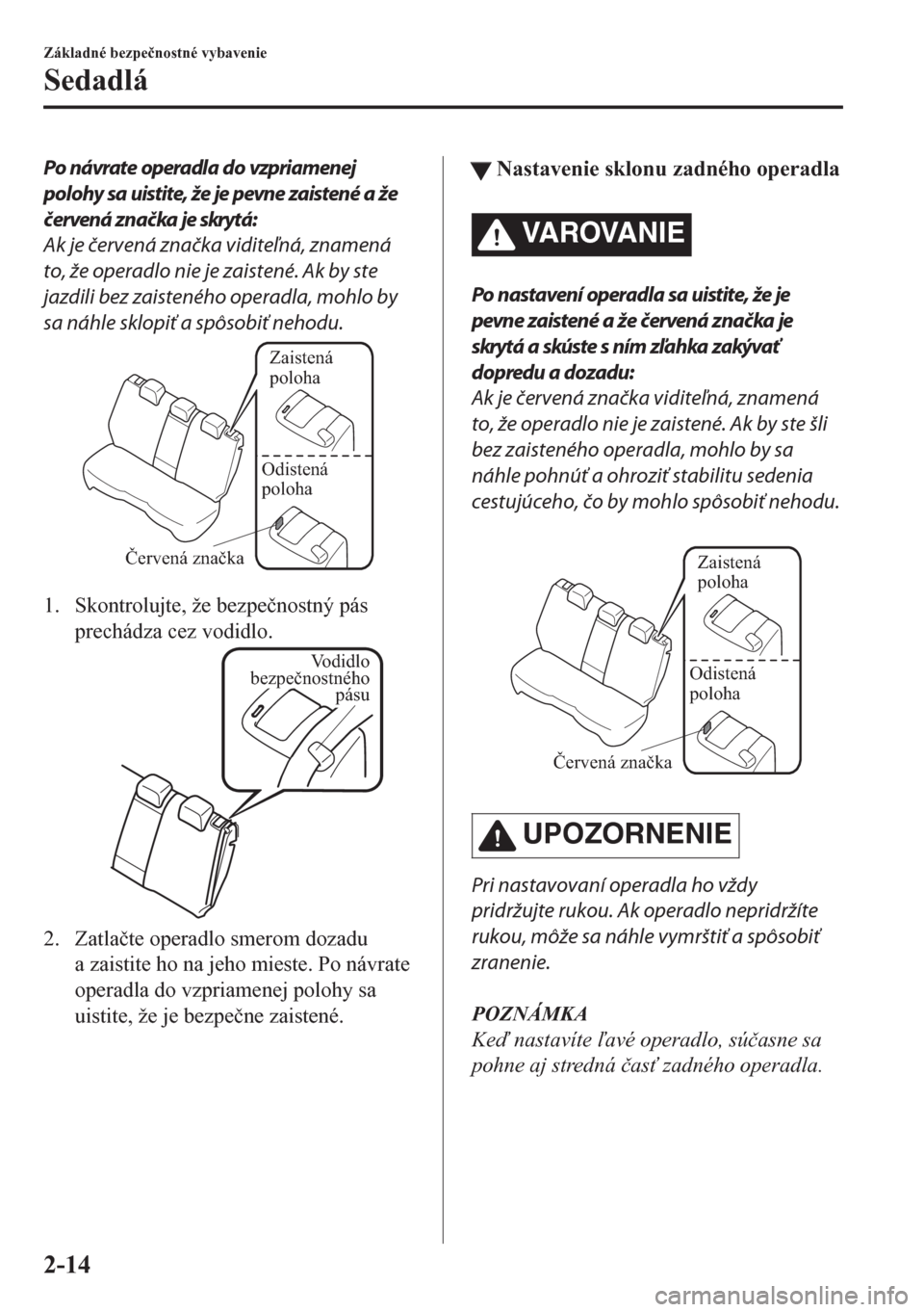 MAZDA MODEL CX-5 2018  Užívateľská príručka (in Slovak) Po návrate operadla do vzpriamenej
polohy sa uistite, že je pevne zaistené a že
červená značka je skrytá:
Ak je červená značka viditeľná, znamená
to, že operadlo nie je zaistené. Ak by