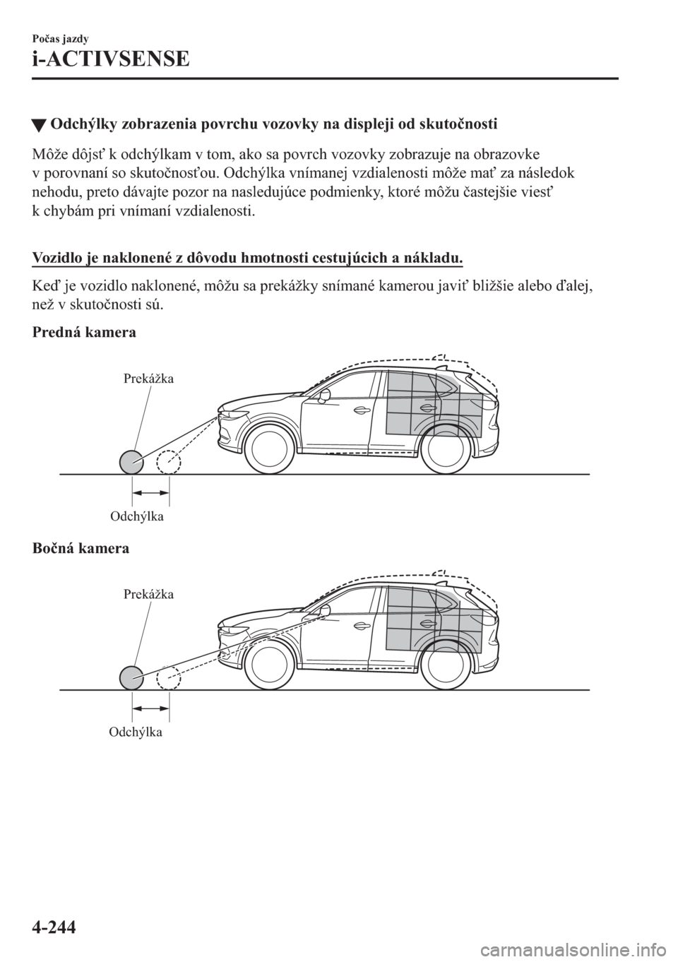 MAZDA MODEL CX-5 2018  Užívateľská príručka (in Slovak) �WOdchýlky zobrazenia povrchu vozovky na displeji od skuto�þnosti
�0�{�