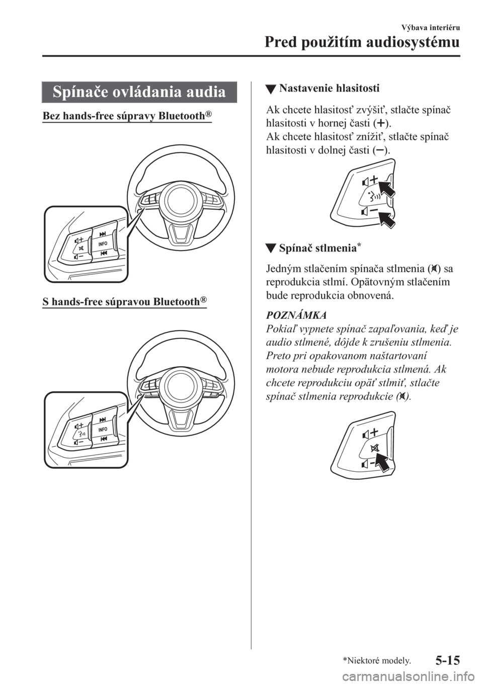 MAZDA MODEL CX-5 2018  Užívateľská príručka (in Slovak) Spína�þe ovládania audia
Bez hands-free súpravy Bluetooth®
 
S hands-free súpravou Bluetooth®
 
ttNastavenie hlasitosti
Ak chcete hlasitos" zvýši", stla�þte spína�þ
hlasitosti v hornej �