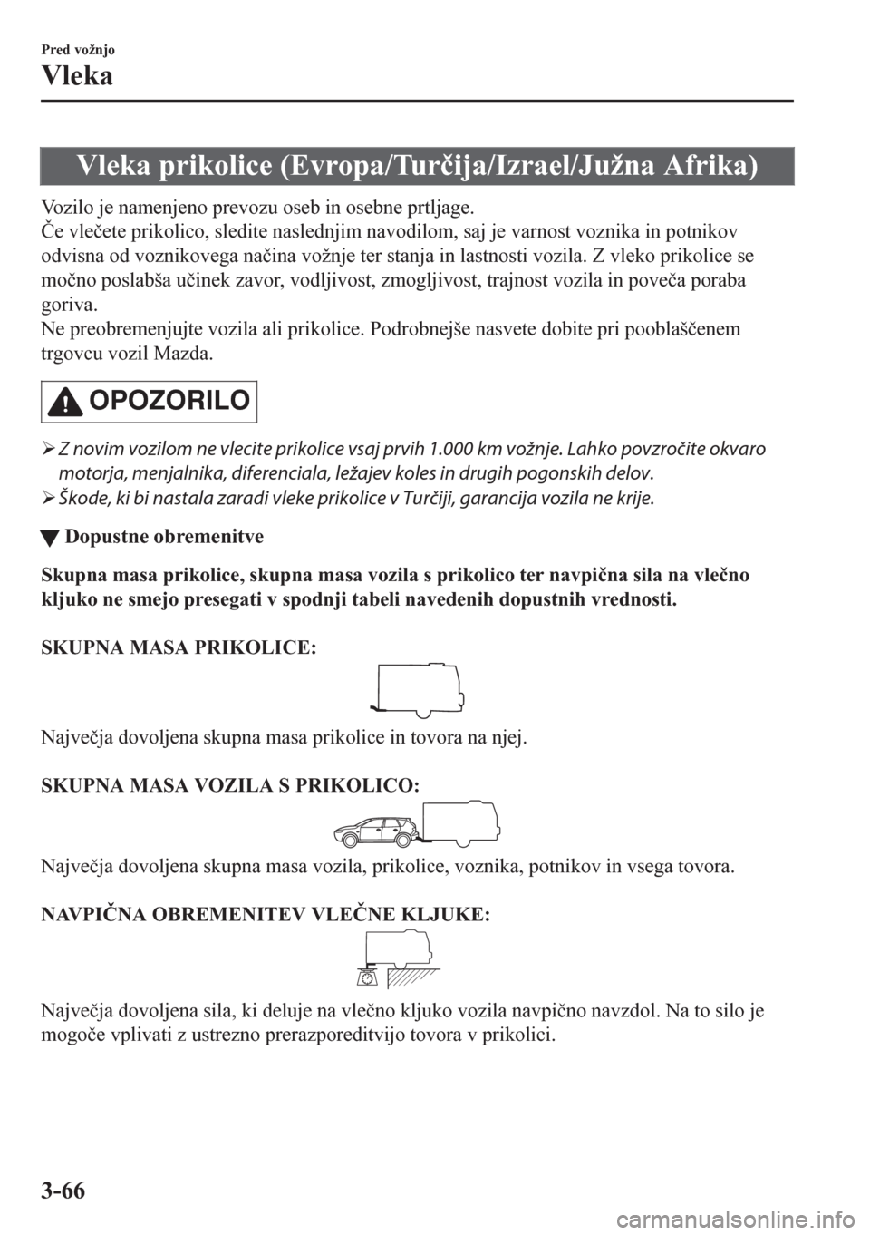 MAZDA MODEL CX-5 2018  Priročnik za lastnika (in Slovenian) Vleka prikolice (Evropa/Tur�þija/Izrael/Južna Afrika)
Vozilo je namenjeno prevozu oseb in osebne prtljage.
�ýe vle�þete prikolico, sledite naslednjim navodilom, saj je varnost voznika in potnikov
