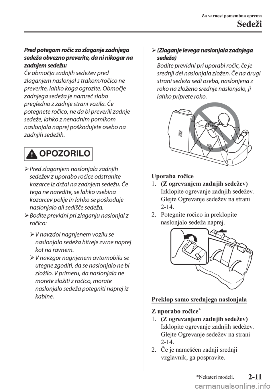 MAZDA MODEL CX-5 2018  Priročnik za lastnika (in Slovenian) Pred potegom ročic za zlaganje zadnjega
sedeža obvezno preverite, da ni nikogar na
zadnjem sedežu:
Če območja zadnjih sedežev pred
zlaganjem naslonjal s trakom/ročico ne
preverite, lahko koga o