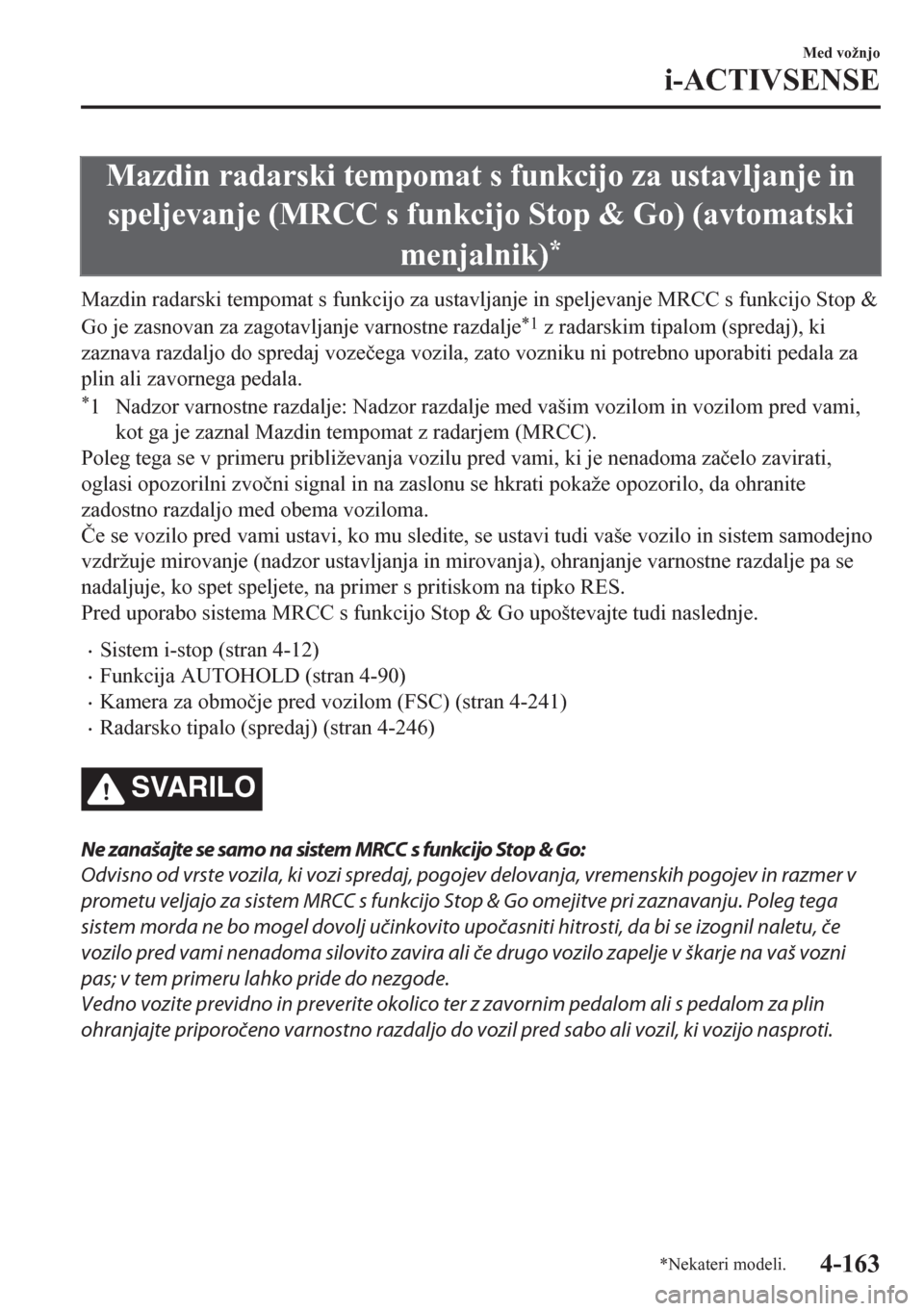 MAZDA MODEL CX-5 2018  Priročnik za lastnika (in Slovenian) Mazdin radarski tempomat s funkcijo za ustavljanje in
speljevanje (MRCC s funkcijo Stop & Go) (avtomatski
menjalnik)
*
Mazdin radarski tempomat s funkcijo za ustavljanje in speljevanje MRCC s funkcijo