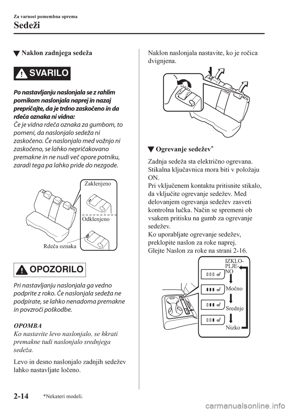 MAZDA MODEL CX-5 2018  Priročnik za lastnika (in Slovenian) tNaklon zadnjega sedeža
SVARILO
Po nastavljanju naslonjala se z rahlim
pomikom naslonjala naprej in nazaj
prepričajte, da je trdno zaskočeno in da
rdeča oznaka ni vidna:
Če je vidna rdeča oznaka